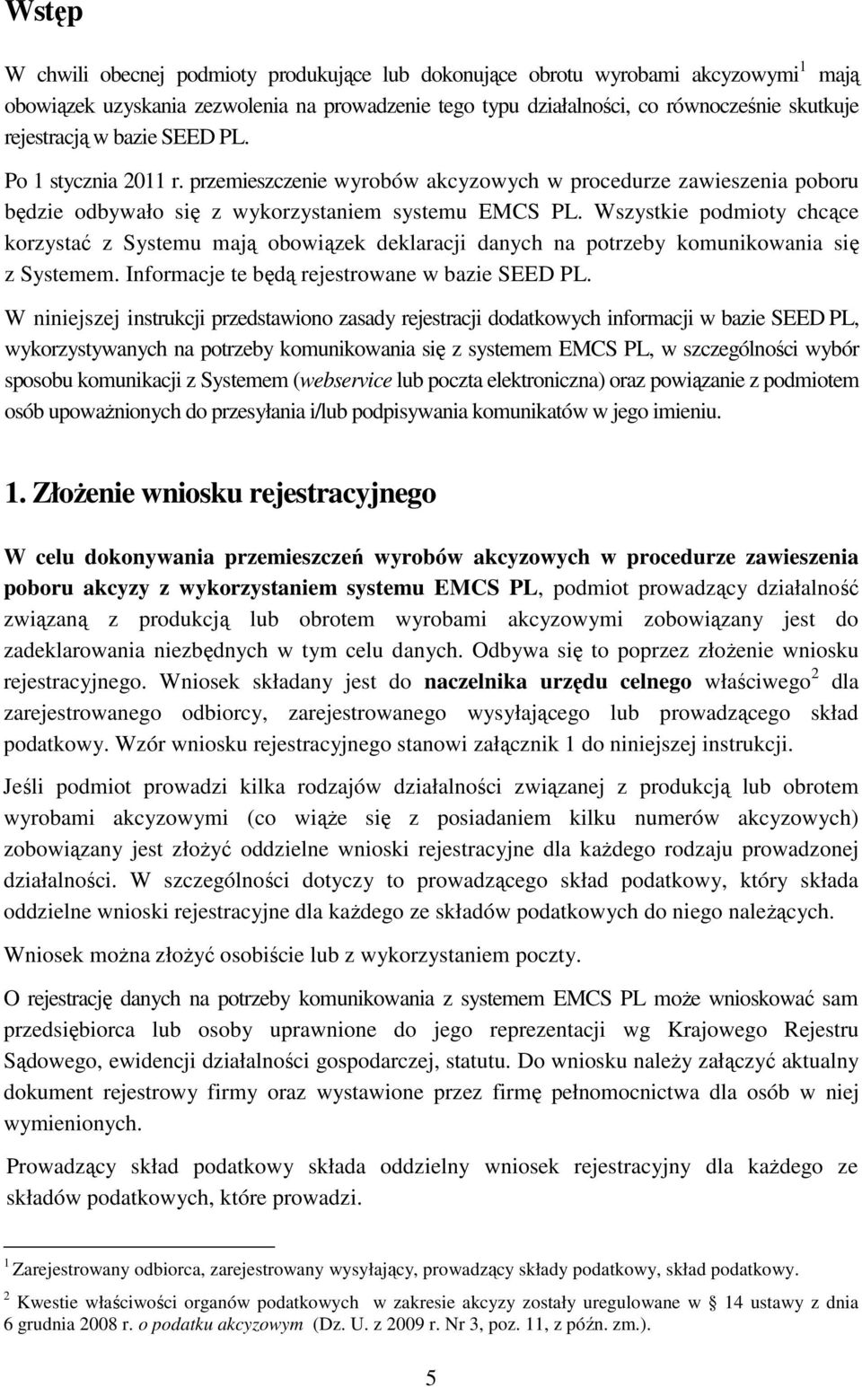 Wszystkie podmioty chcące korzystać z Systemu mają obowiązek deklaracji danych na potrzeby komunikowania się z Systemem. Informacje te będą rejestrowane w bazie SEED PL.