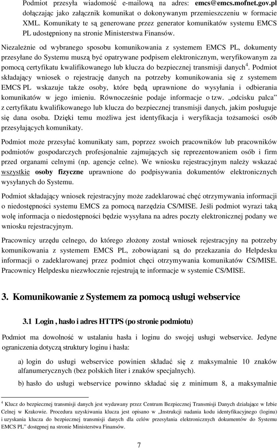 NiezaleŜnie od wybranego sposobu komunikowania z systemem EMCS PL, dokumenty przesyłane do Systemu muszą być opatrywane podpisem elektronicznym, weryfikowanym za pomocą certyfikatu kwalifikowanego