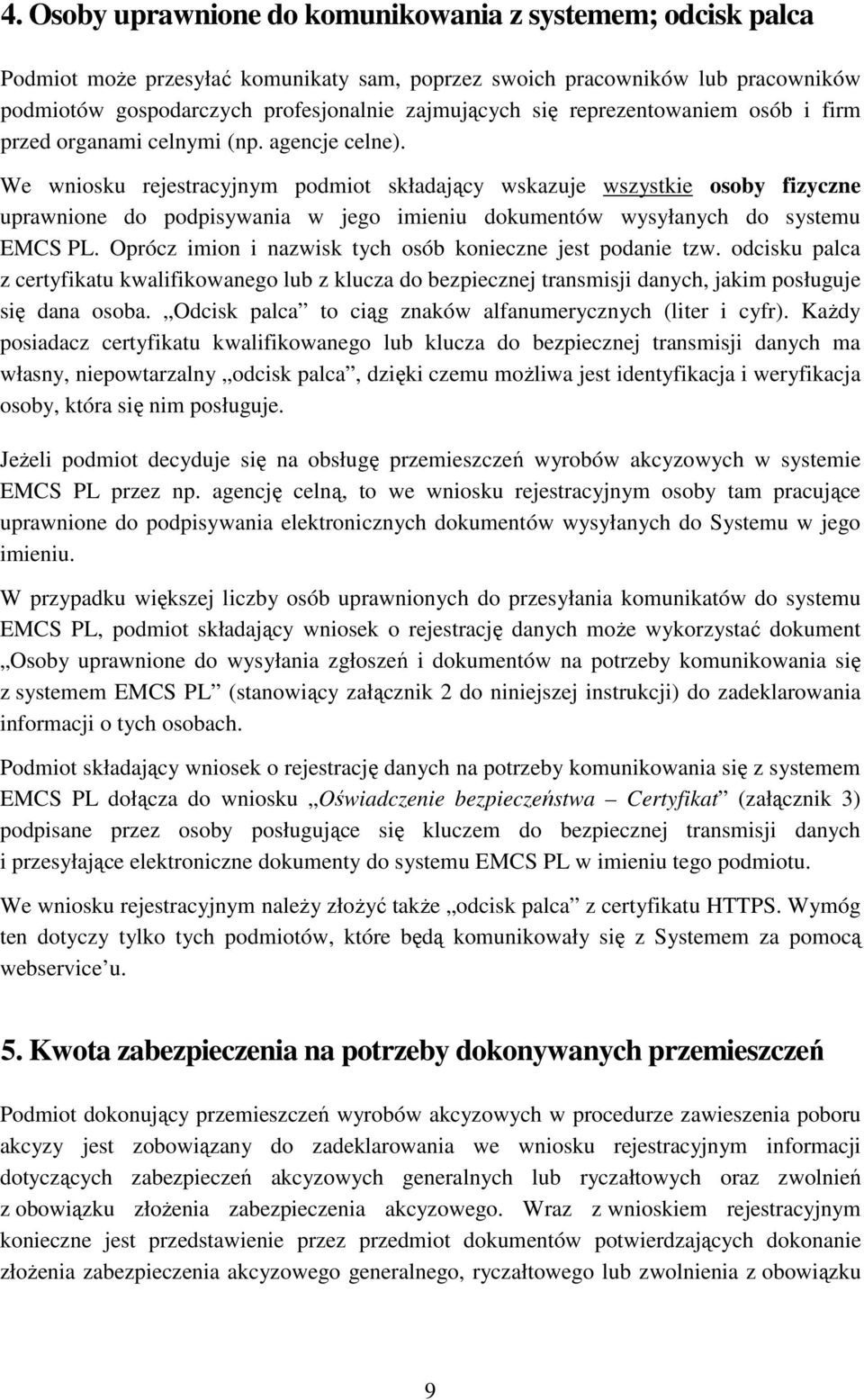 We wniosku rejestracyjnym podmiot składający wskazuje wszystkie osoby fizyczne uprawnione do podpisywania w jego imieniu dokumentów wysyłanych do systemu EMCS PL.