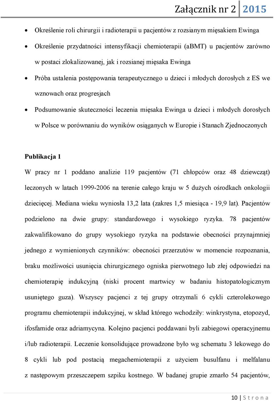 młodych dorosłych w Polsce w porównaniu do wyników osiąganych w Europie i Stanach Zjednoczonych Publikacja 1 W pracy nr 1 poddano analizie 119 pacjentów (71 chłopców oraz 48 dziewcząt) leczonych w
