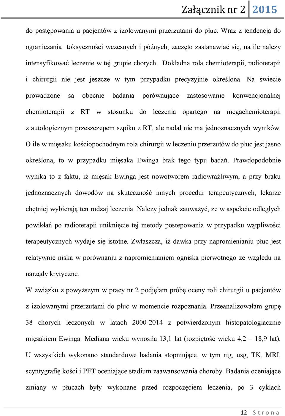 Dokładna rola chemioterapii, radioterapii i chirurgii nie jest jeszcze w tym przypadku precyzyjnie określona.