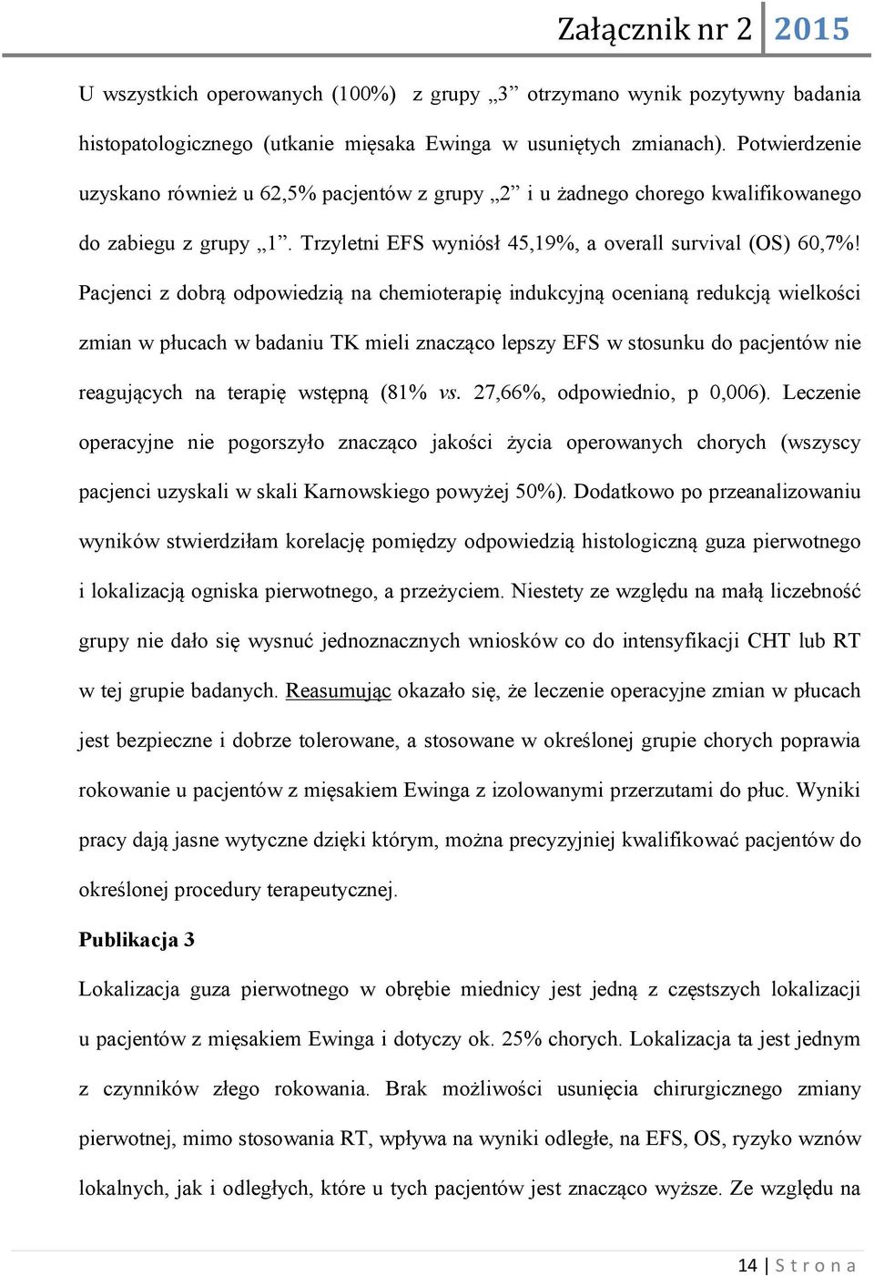 Pacjenci z dobrą odpowiedzią na chemioterapię indukcyjną ocenianą redukcją wielkości zmian w płucach w badaniu TK mieli znacząco lepszy EFS w stosunku do pacjentów nie reagujących na terapię wstępną