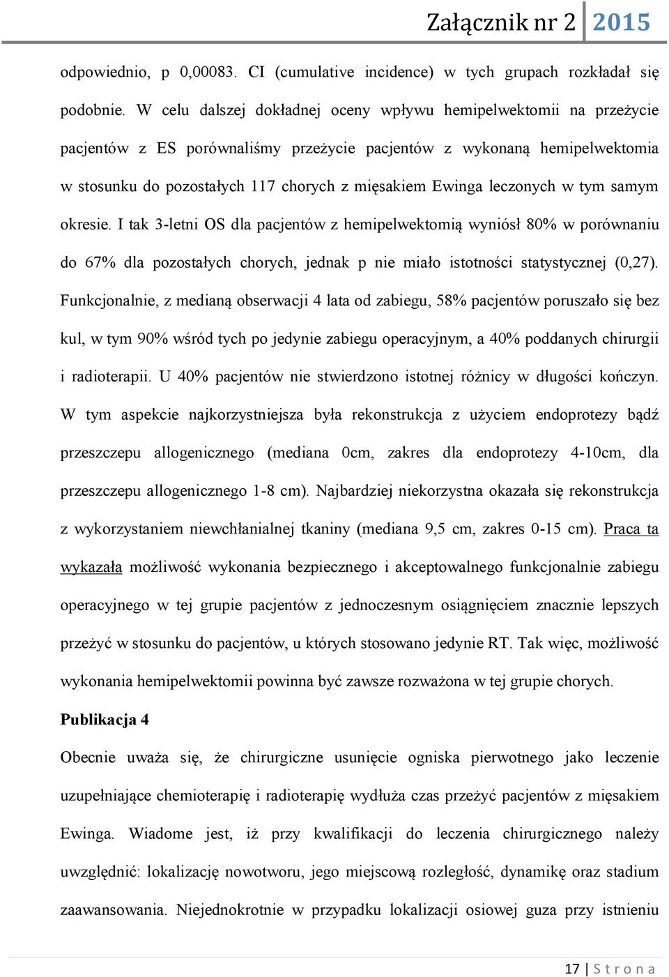 leczonych w tym samym okresie. I tak 3-letni OS dla pacjentów z hemipelwektomią wyniósł 80% w porównaniu do 67% dla pozostałych chorych, jednak p nie miało istotności statystycznej (0,27).