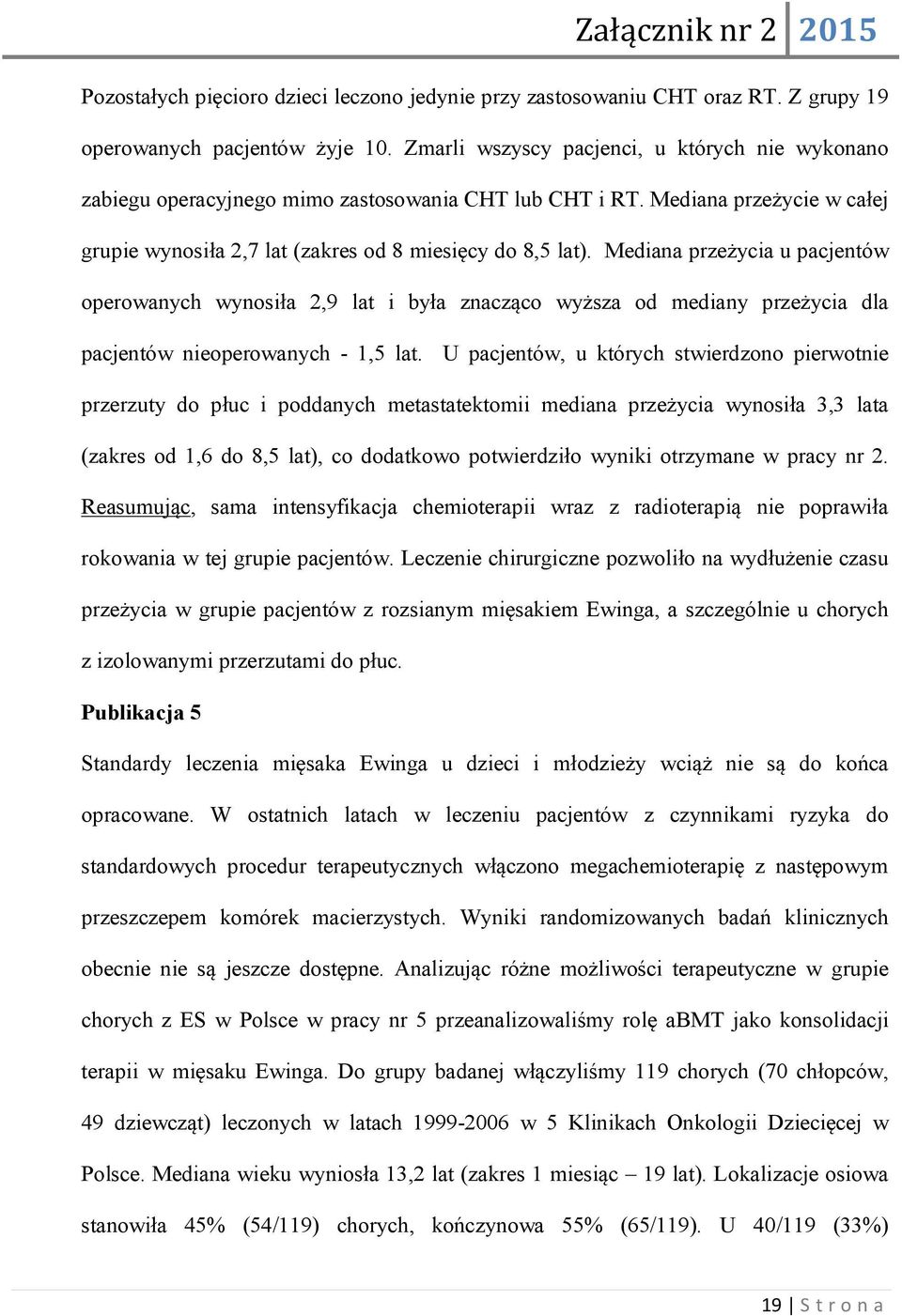 Mediana przeżycia u pacjentów operowanych wynosiła 2,9 lat i była znacząco wyższa od mediany przeżycia dla pacjentów nieoperowanych - 1,5 lat.