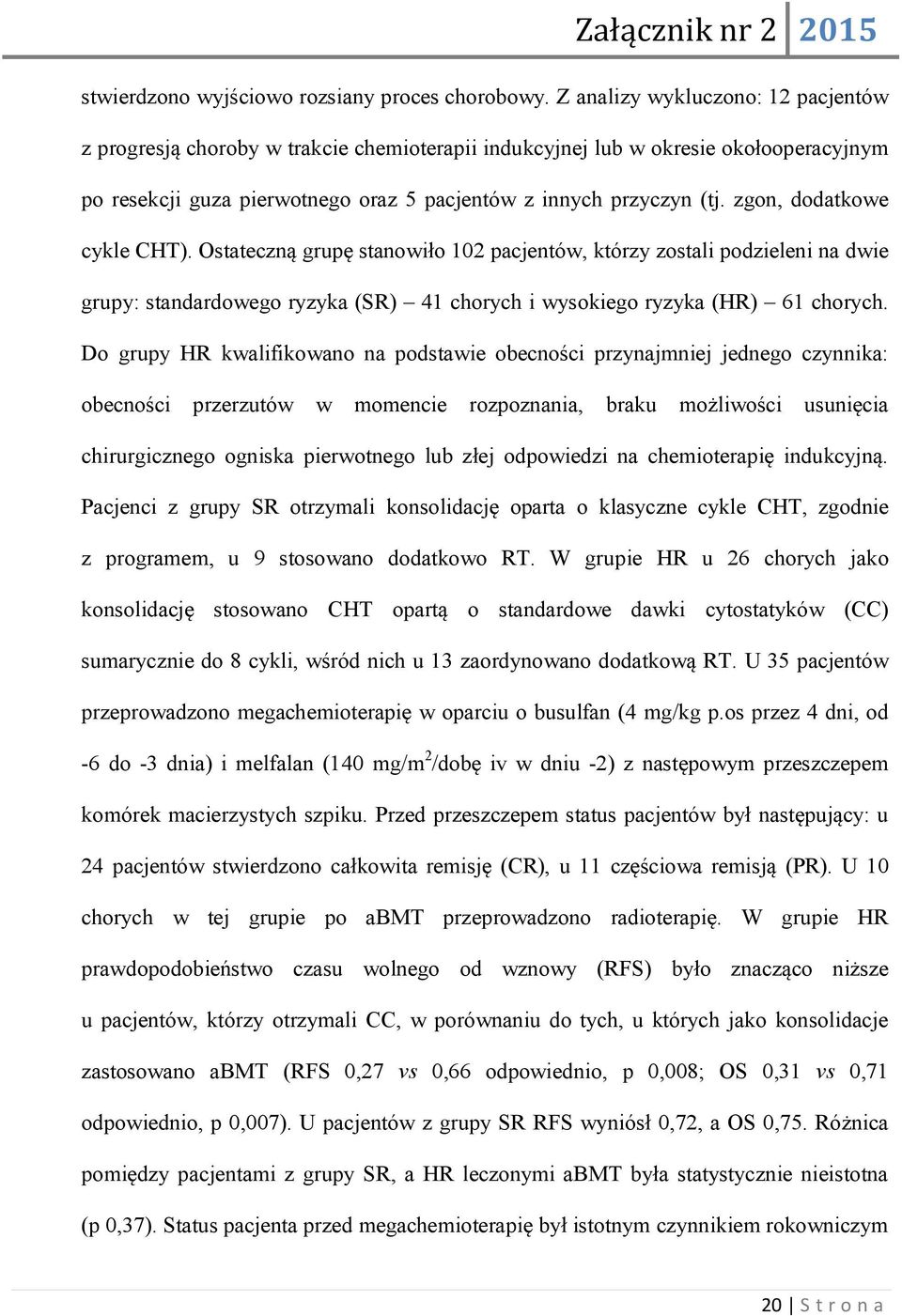 zgon, dodatkowe cykle CHT). Ostateczną grupę stanowiło 102 pacjentów, którzy zostali podzieleni na dwie grupy: standardowego ryzyka (SR) 41 chorych i wysokiego ryzyka (HR) 61 chorych.