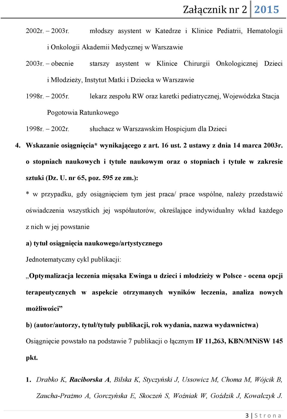 lekarz zespołu RW oraz karetki pediatrycznej, Wojewódzka Stacja Pogotowia Ratunkowego 1998r. 2002r. słuchacz w Warszawskim Hospicjum dla Dzieci 4. Wskazanie osiągnięcia* wynikającego z art. 16 ust.