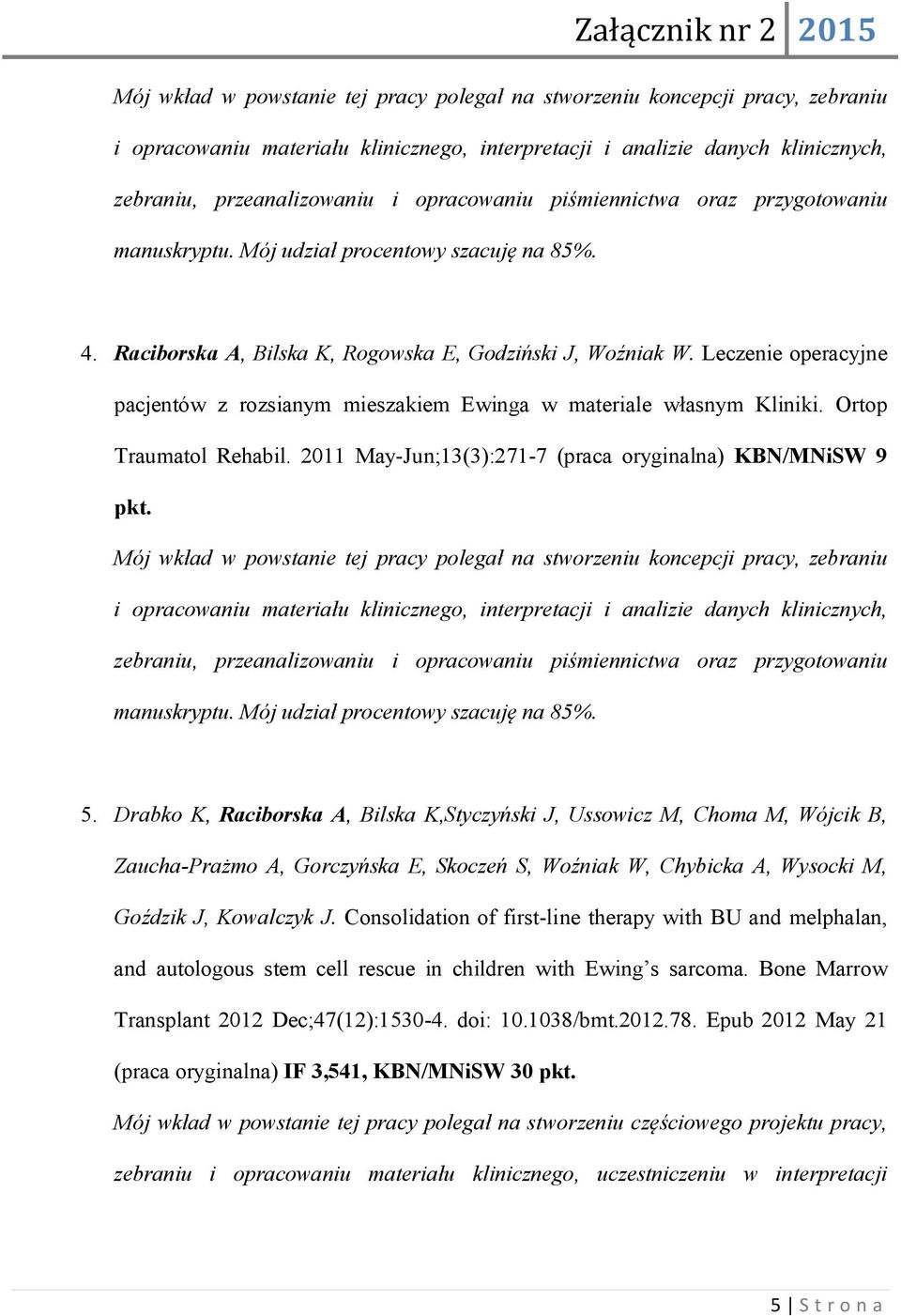 Leczenie operacyjne pacjentów z rozsianym mieszakiem Ewinga w materiale własnym Kliniki. Ortop Traumatol Rehabil. 2011 May-Jun;13(3):271-7 (praca oryginalna) KBN/MNiSW 9 pkt.