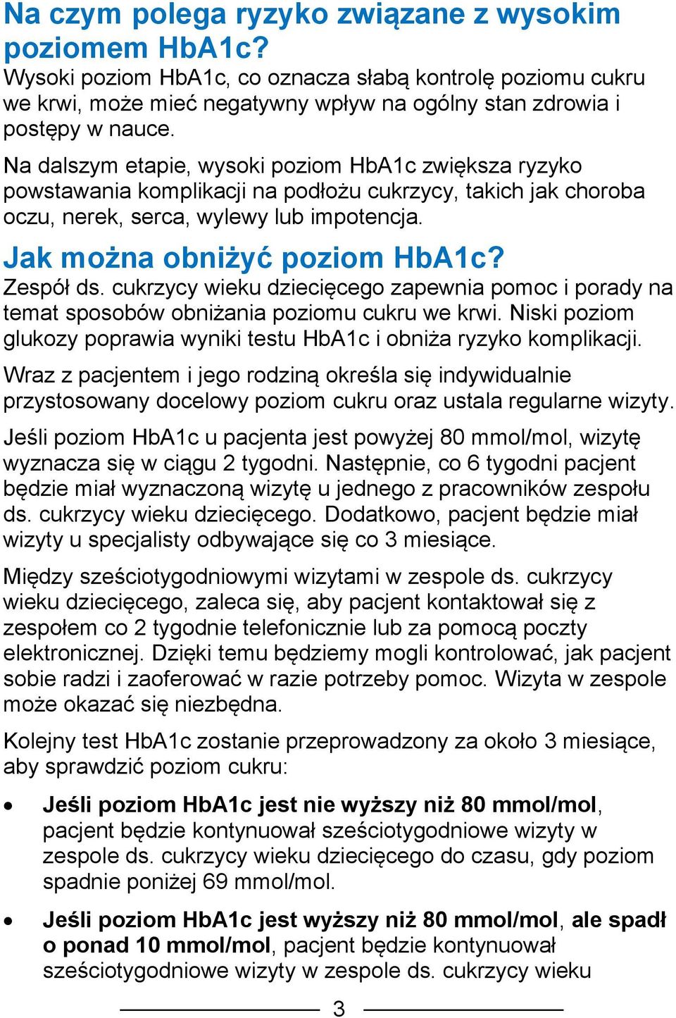 Zespół ds. cukrzycy wieku dziecięcego zapewnia pomoc i porady na temat sposobów obniżania poziomu cukru we krwi. Niski poziom glukozy poprawia wyniki testu HbA1c i obniża ryzyko komplikacji.