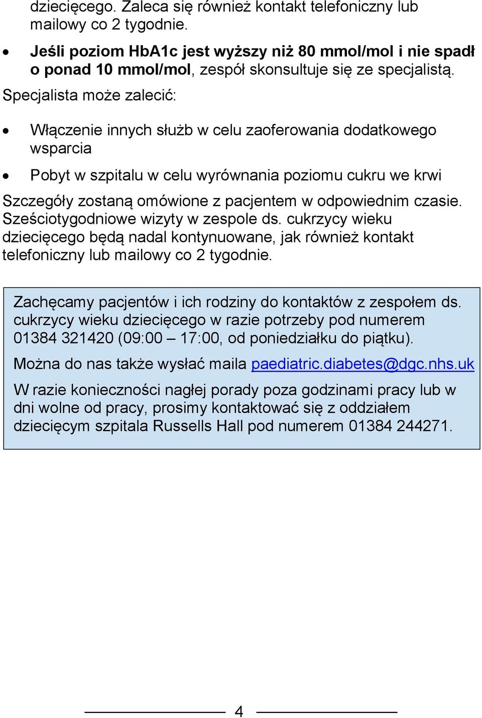 czasie. Sześciotygodniowe wizyty w zespole ds. cukrzycy wieku dziecięcego będą nadal kontynuowane, jak również kontakt telefoniczny lub mailowy co 2 tygodnie.