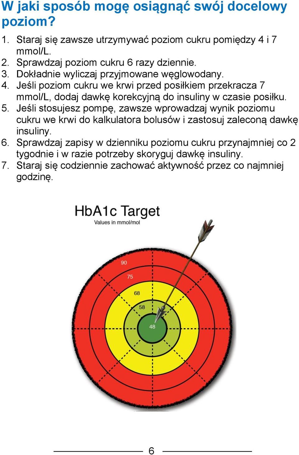 Jeśli poziom cukru we krwi przed posiłkiem przekracza 7 mmol/l, dodaj dawkę korekcyjną do insuliny w czasie posiłku. 5.