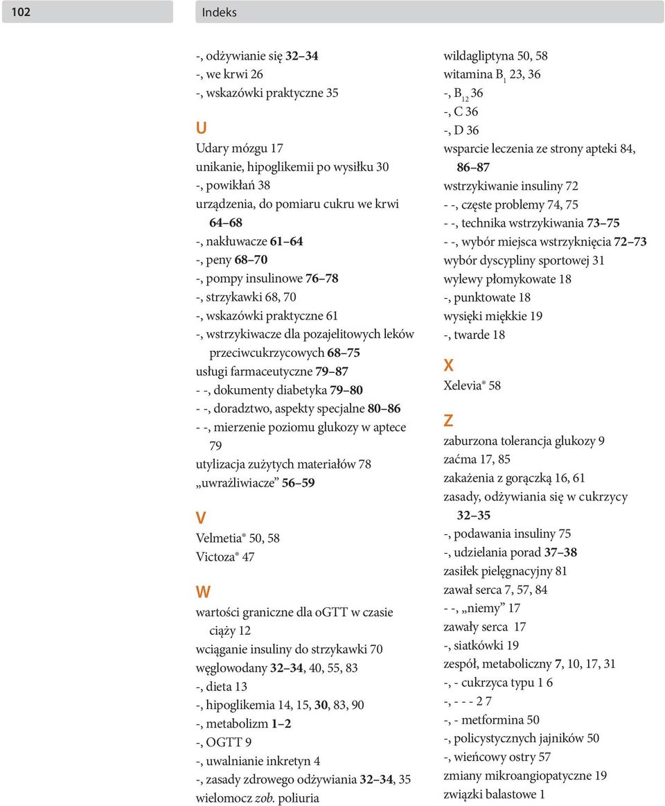 87 - -, dokumenty diabetyka 79 80 - -, doradztwo, aspekty specjalne 80 86 - -, mierzenie poziomu glukozy w aptece 79 utylizacja zużytych materiałów 78 uwrażliwiacze 56 59 V Velmetia 50, 58 Victoza 47