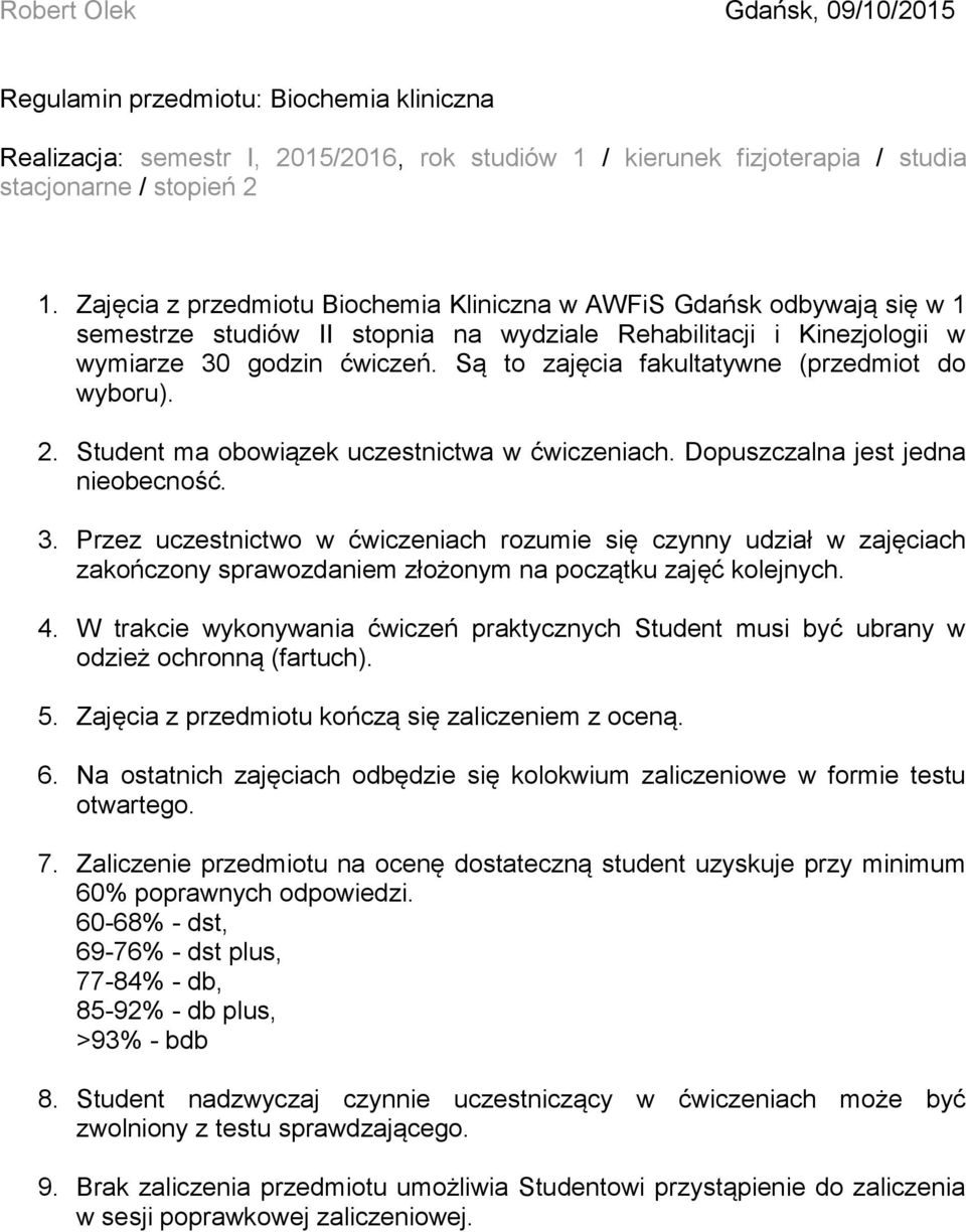 Są to zajęcia fakultatywne (przedmiot do wyboru). 2. Student ma obowiązek uczestnictwa w ćwiczeniach. Dopuszczalna jest jedna nieobecność. 3.