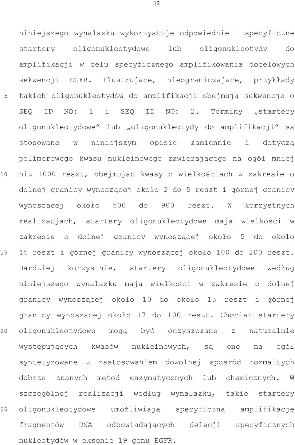 Terminy startery oligonukleotydowe lub oligonukleotydy do amplifikacji są stosowane w niniejszym opisie zamiennie i dotyczą polimerowego kwasu nukleinowego zawierającego na ogół mniej niż 00 reszt,