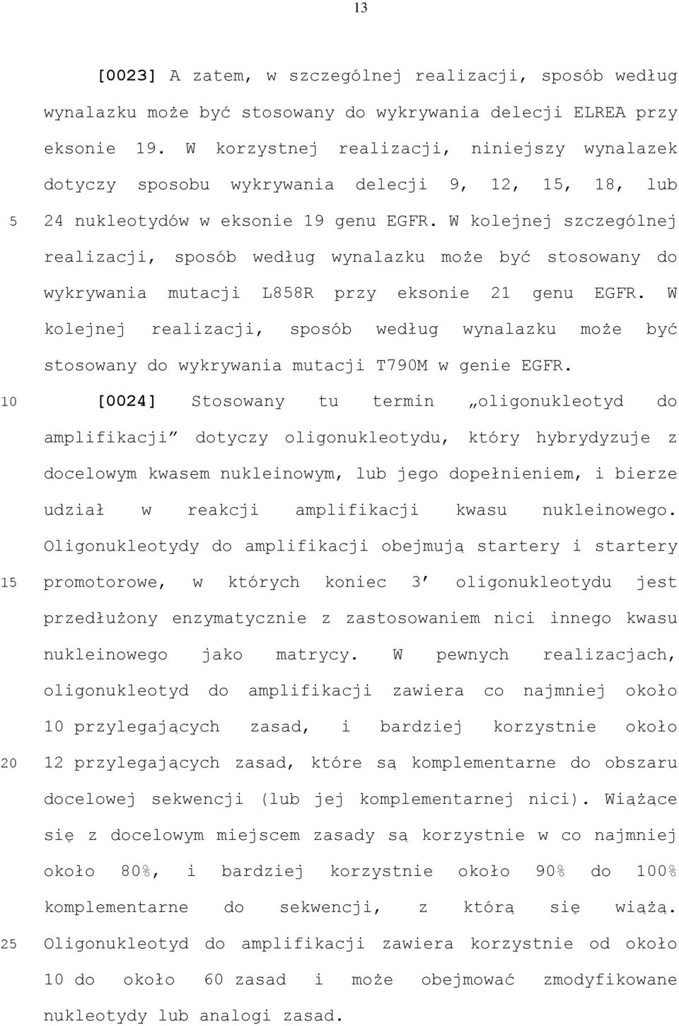 W kolejnej szczególnej realizacji, sposób według wynalazku może być stosowany do wykrywania mutacji L88R przy eksonie 21 genu EGFR.