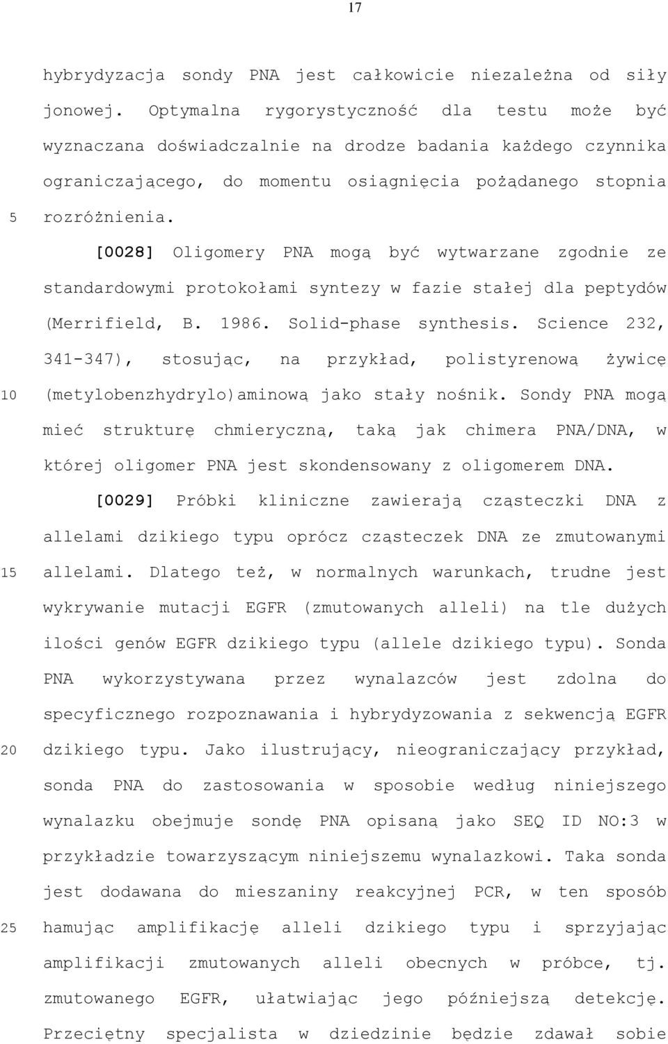 [0028] Oligomery PNA mogą być wytwarzane zgodnie ze standardowymi protokołami syntezy w fazie stałej dla peptydów (Merrifield, B. 1986. Solid-phase synthesis.