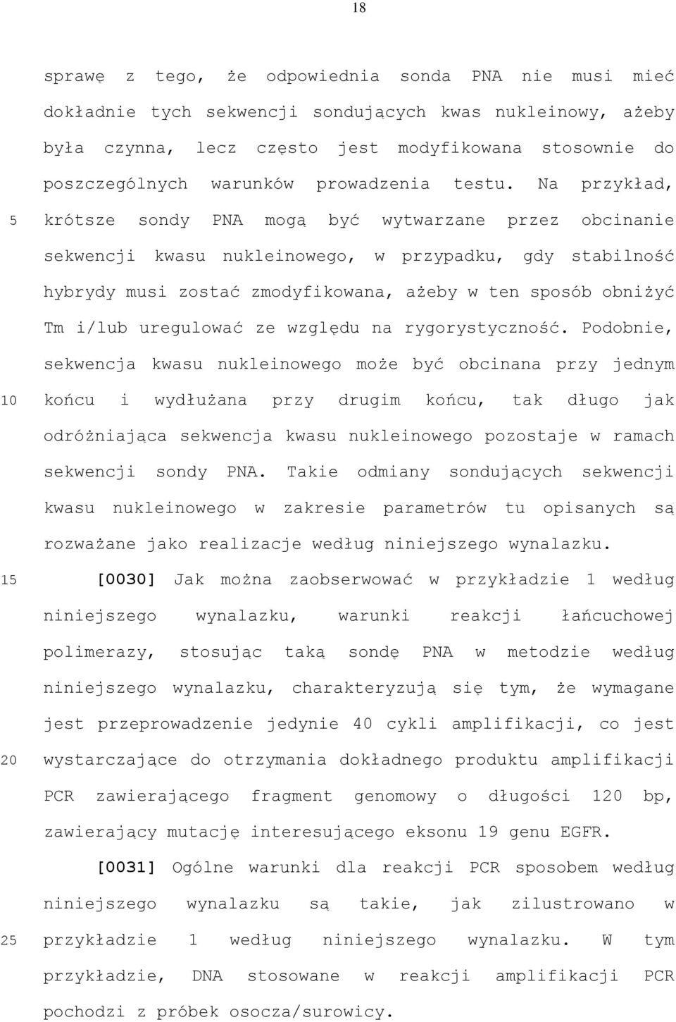 Na przykład, krótsze sondy PNA mogą być wytwarzane przez obcinanie sekwencji kwasu nukleinowego, w przypadku, gdy stabilność hybrydy musi zostać zmodyfikowana, ażeby w ten sposób obniżyć Tm i/lub