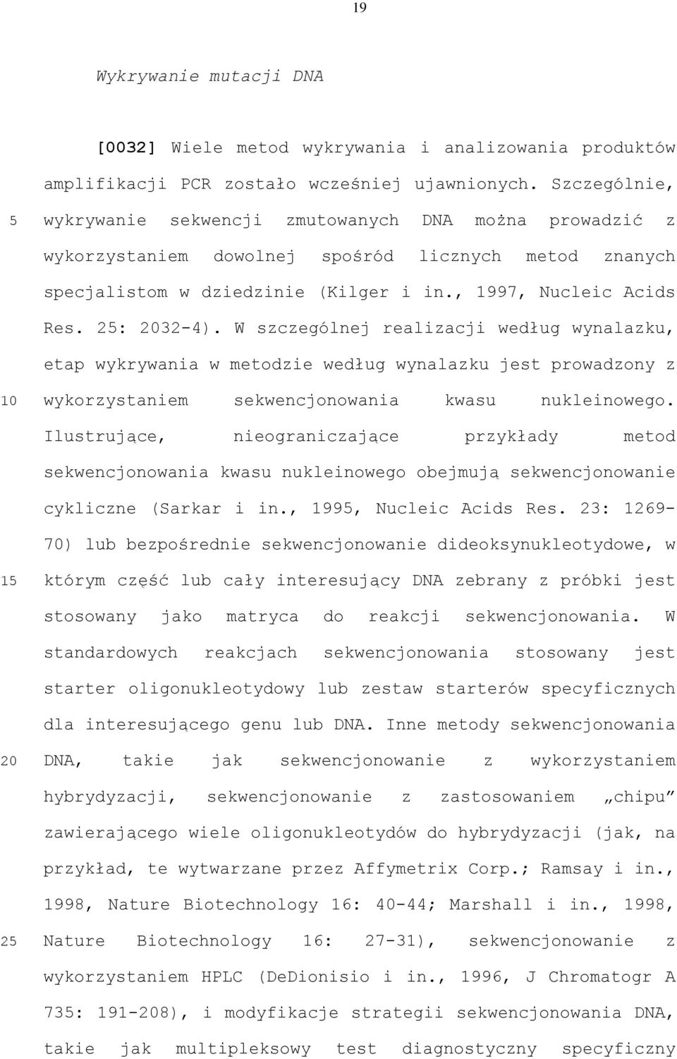 W szczególnej realizacji według wynalazku, etap wykrywania w metodzie według wynalazku jest prowadzony z wykorzystaniem sekwencjonowania kwasu nukleinowego.