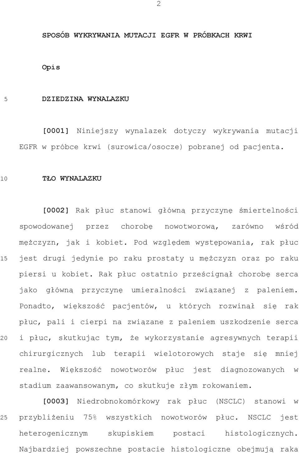 Pod względem występowania, rak płuc 1 jest drugi jedynie po raku prostaty u mężczyzn oraz po raku piersi u kobiet.