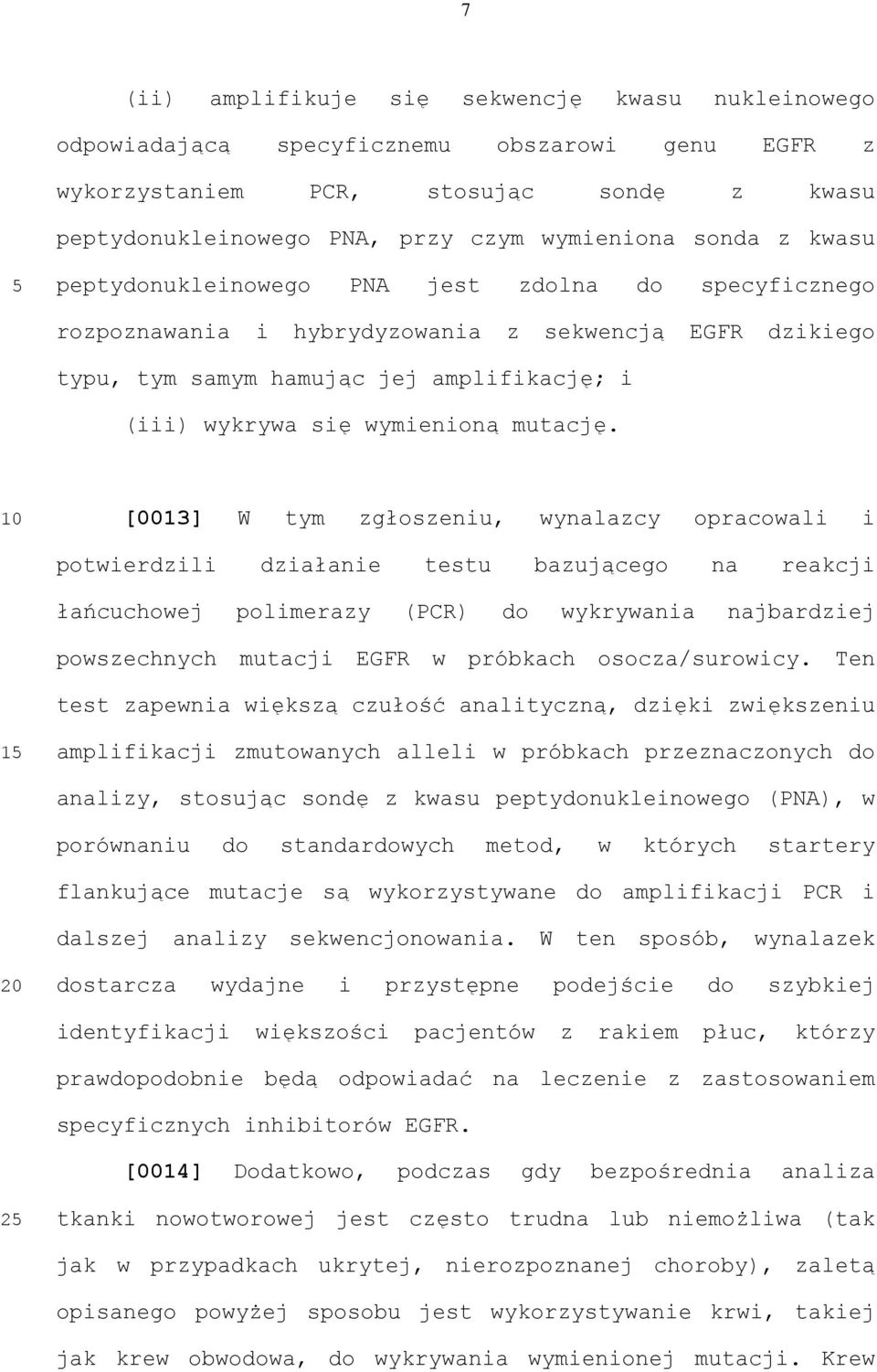 [0013] W tym zgłoszeniu, wynalazcy opracowali i potwierdzili działanie testu bazującego na reakcji łańcuchowej polimerazy (PCR) do wykrywania najbardziej powszechnych mutacji EGFR w próbkach