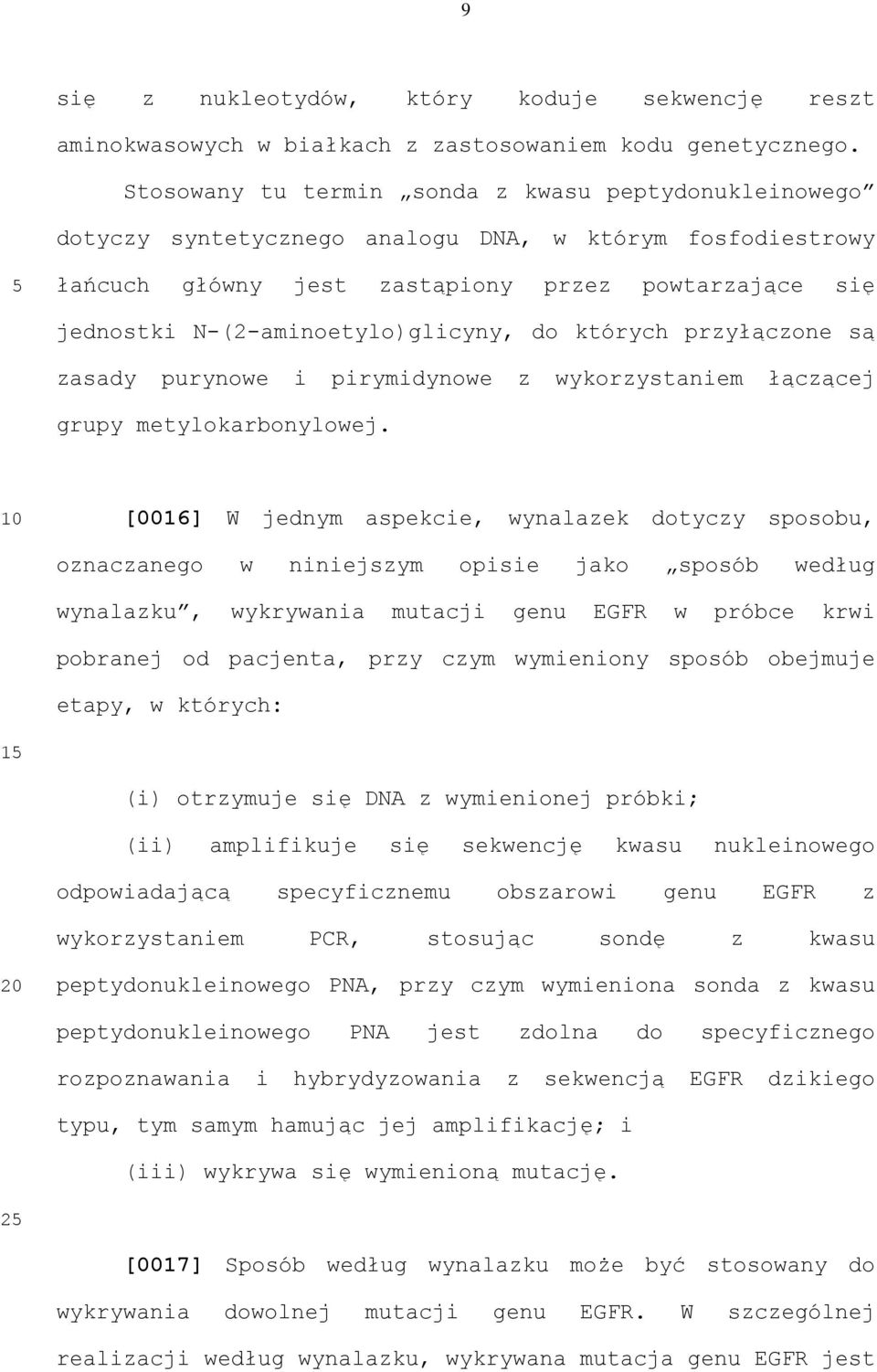 N-(2-aminoetylo)glicyny, do których przyłączone są zasady purynowe i pirymidynowe z wykorzystaniem łączącej grupy metylokarbonylowej.