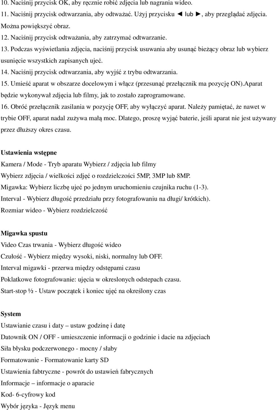 Naciśnij przycisk odtwarzania, aby wyjść z trybu odtwarzania. 15. Umieść aparat w obszarze docelowym i włącz (przesunąć przełącznik ma pozycję ON).