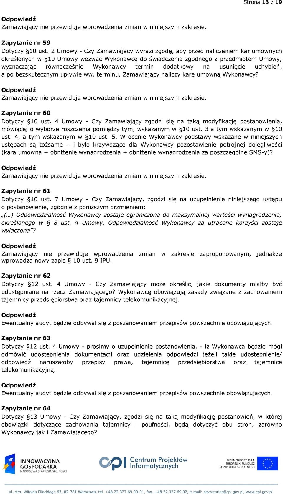 termin dodatkowy na usunięcie uchybień, a po bezskutecznym upływie ww. terminu, Zamawiający naliczy karę umowną Wykonawcy? Zapytanie nr 60 Dotyczy 10 ust.