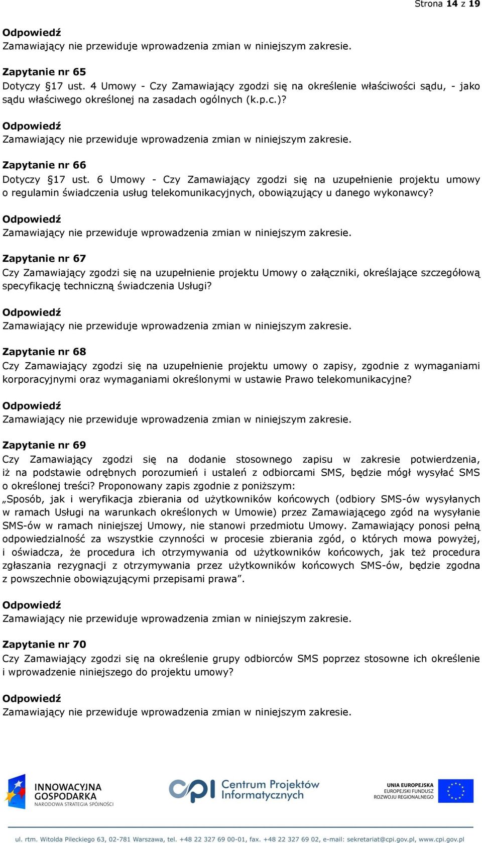 Zapytanie nr 67 Czy Zamawiający zgodzi się na uzupełnienie projektu Umowy o załączniki, określające szczegółową specyfikację techniczną świadczenia Usługi?