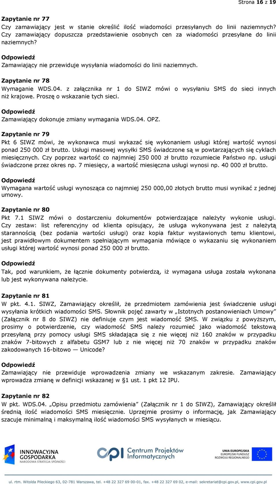 04. z załącznika nr 1 do SIWZ mówi o wysyłaniu SMS do sieci innych niż krajowe. Proszę o wskazanie tych sieci. Zamawiający dokonuje zmiany wymagania WDS.04. OPZ.