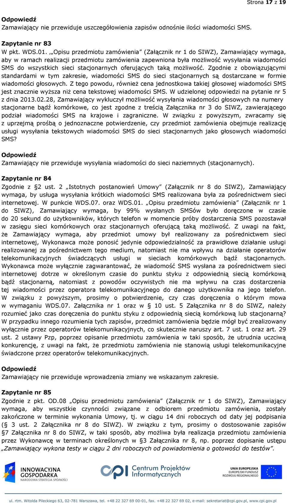 stacjonarnych oferujących taką możliwość. Zgodnie z obowiązującymi standardami w tym zakresie, wiadomości SMS do sieci stacjonarnych są dostarczane w formie wiadomości głosowych.