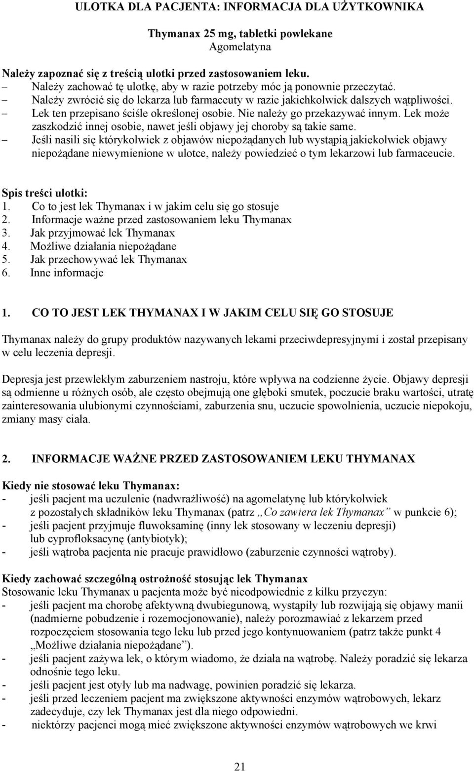 Lek ten przepisano ściśle określonej osobie. Nie należy go przekazywać innym. Lek może zaszkodzić innej osobie, nawet jeśli objawy jej choroby są takie same.