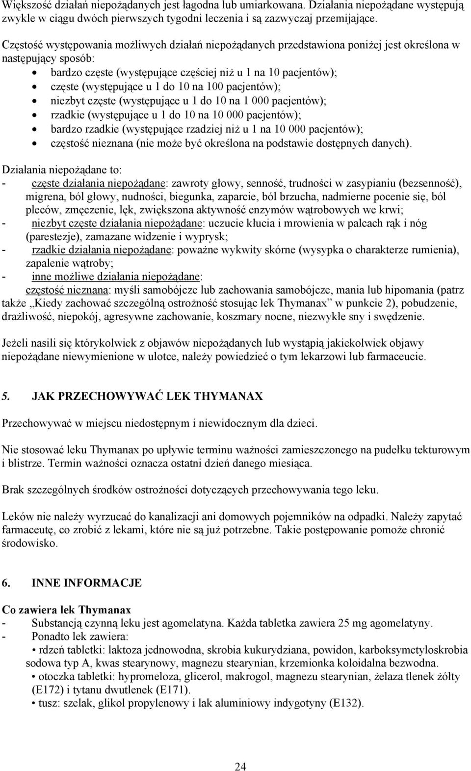 do 10 na 100 pacjentów); niezbyt częste (występujące u 1 do 10 na 1 000 pacjentów); rzadkie (występujące u 1 do 10 na 10 000 pacjentów); bardzo rzadkie (występujące rzadziej niż u 1 na 10 000