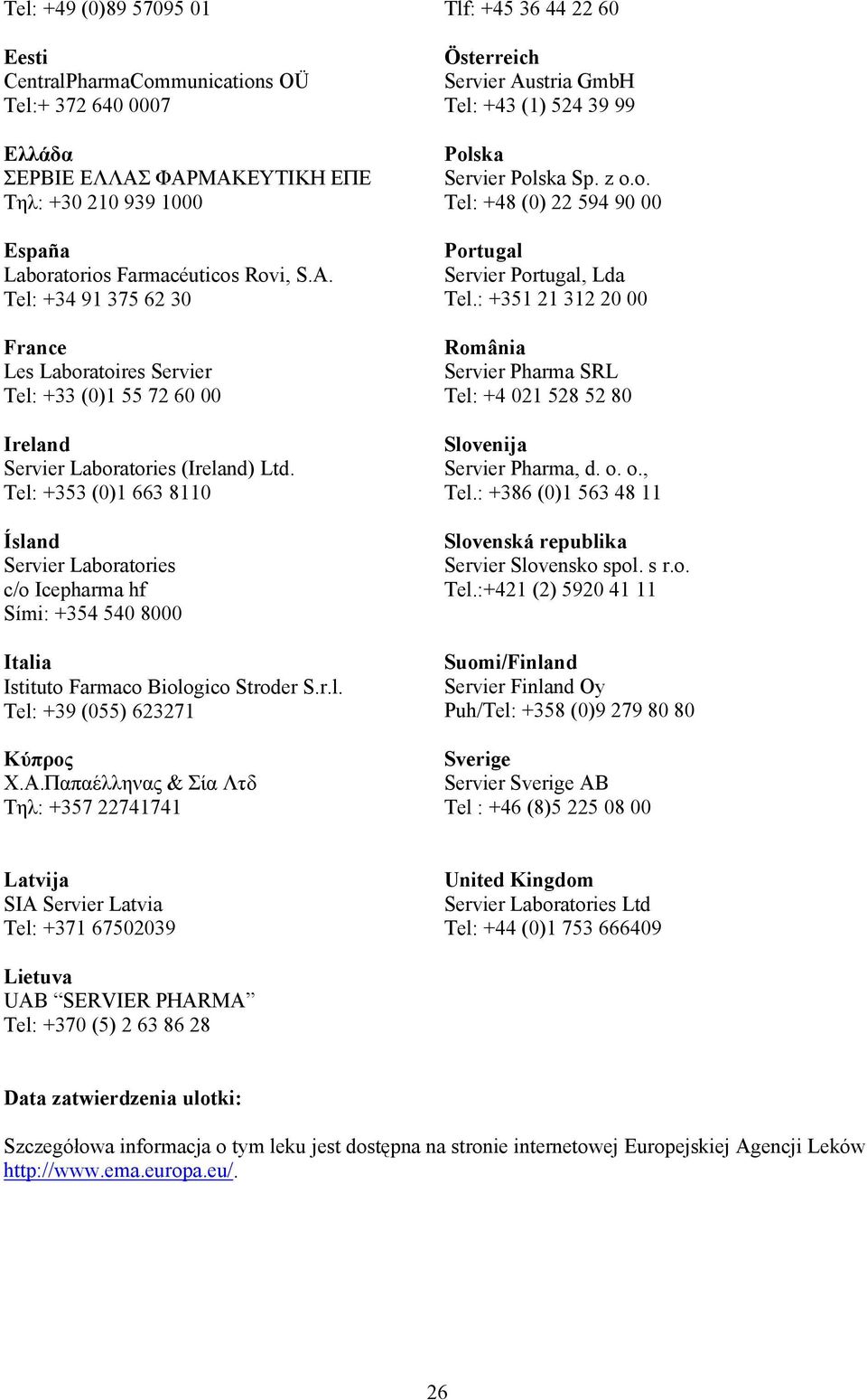 Tel: +353 (0)1 663 8110 Ísland Servier Laboratories c/o Icepharma hf Sími: +354 540 8000 Italia Istituto Farmaco Biologico Stroder S.r.l. Tel: +39 (055) 623271 Κύπρος Χ.Α.