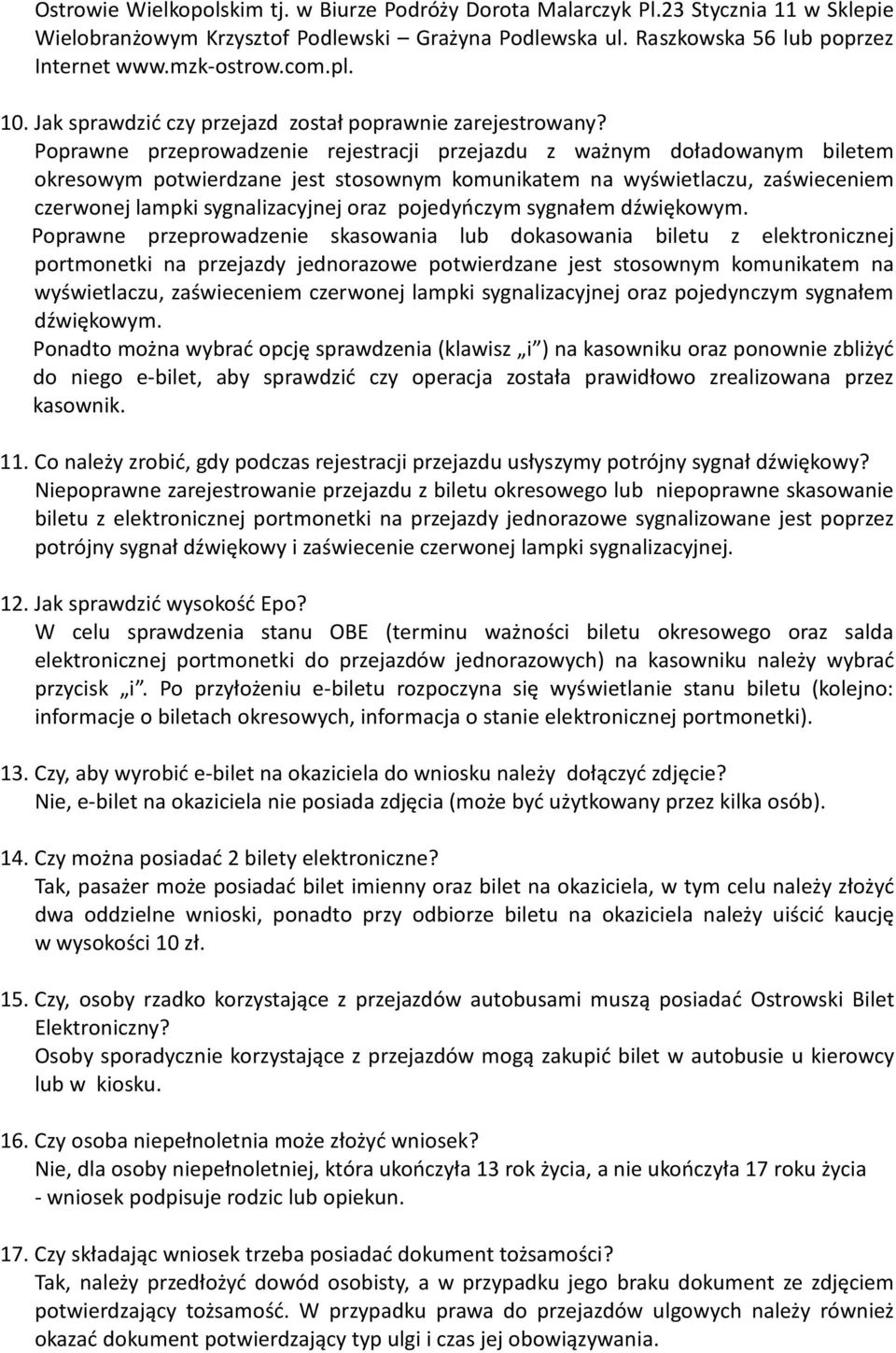 Poprawne przeprowadzenie rejestracji przejazdu z ważnym doładowanym biletem okresowym potwierdzane jest stosownym komunikatem na wyświetlaczu, zaświeceniem czerwonej lampki sygnalizacyjnej oraz