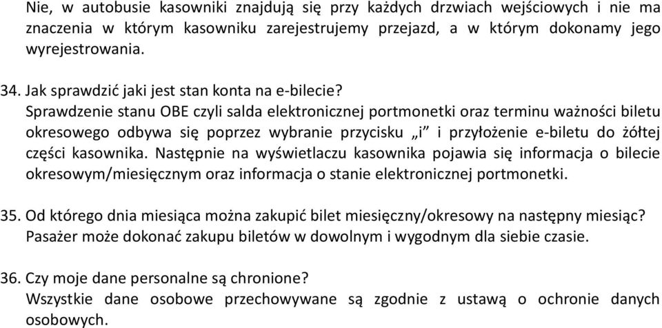 Sprawdzenie stanu OBE czyli salda elektronicznej portmonetki oraz terminu ważności biletu okresowego odbywa się poprzez wybranie przycisku i i przyłożenie e-biletu do żółtej części kasownika.