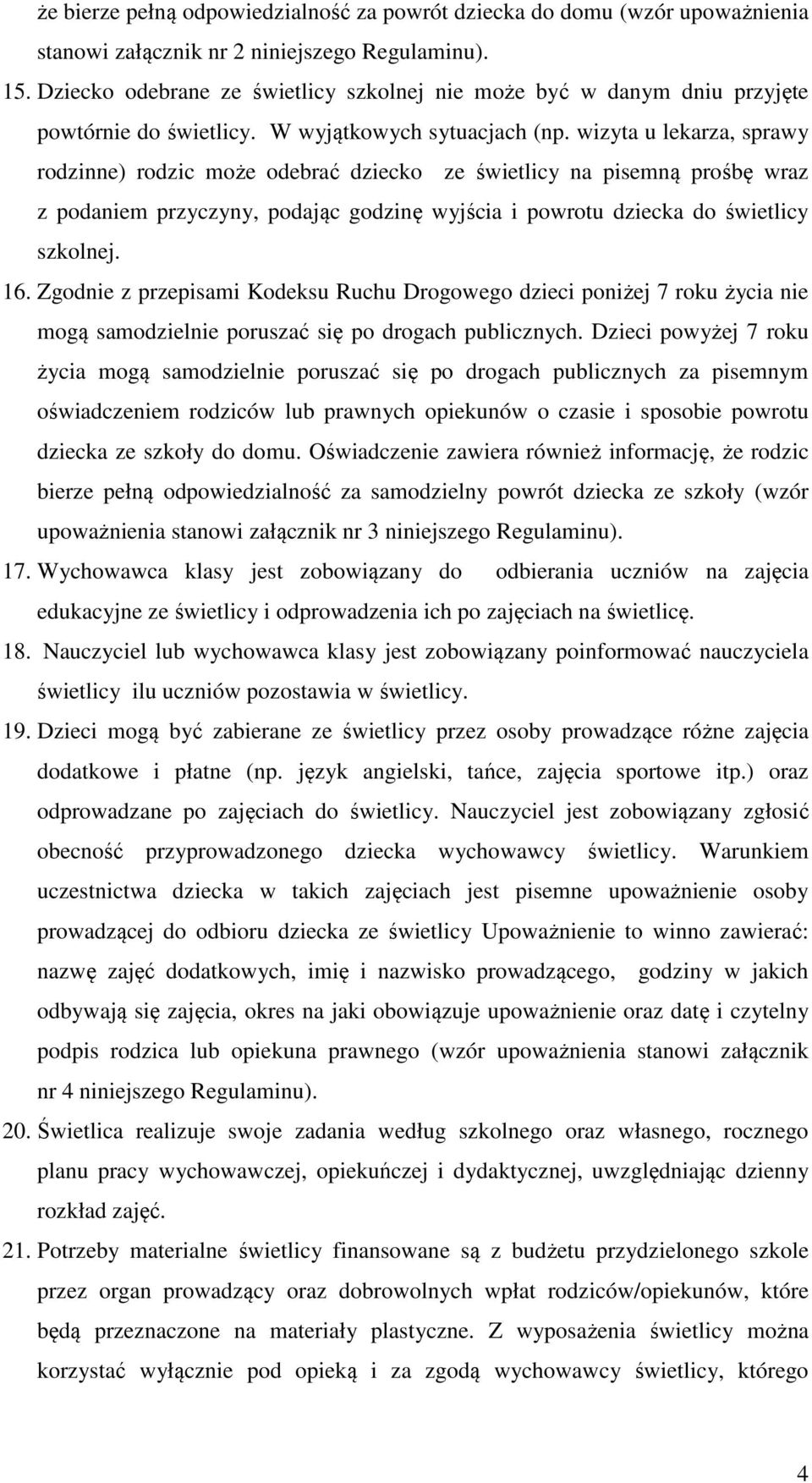 wizyta u lekarza, sprawy rodzinne) rodzic może odebrać dziecko ze świetlicy na pisemną prośbę wraz z podaniem przyczyny, podając godzinę wyjścia i powrotu dziecka do świetlicy szkolnej. 16.