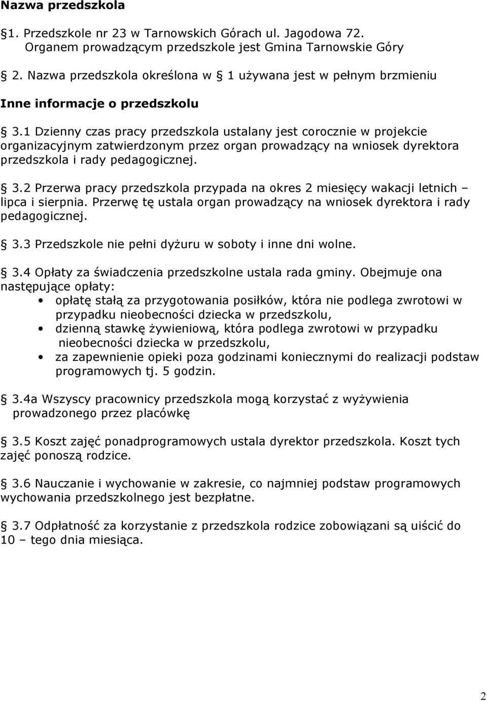 1 Dzienny czas pracy przedszkola ustalany jest corocznie w projekcie organizacyjnym zatwierdzonym przez organ prowadzący na wniosek dyrektora przedszkola i rady pedagogicznej. 3.