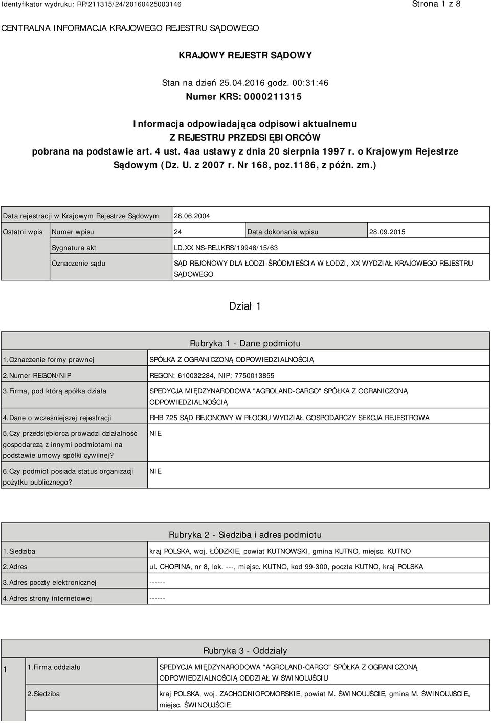 o Krajowym Rejestrze Sądowym (Dz. U. z 2007 r. Nr 168, poz.1186, z późn. zm.) Data rejestracji w Krajowym Rejestrze Sądowym 28.06.2004 Ostatni wpis Numer wpisu 24 Data dokonania wpisu 28.09.