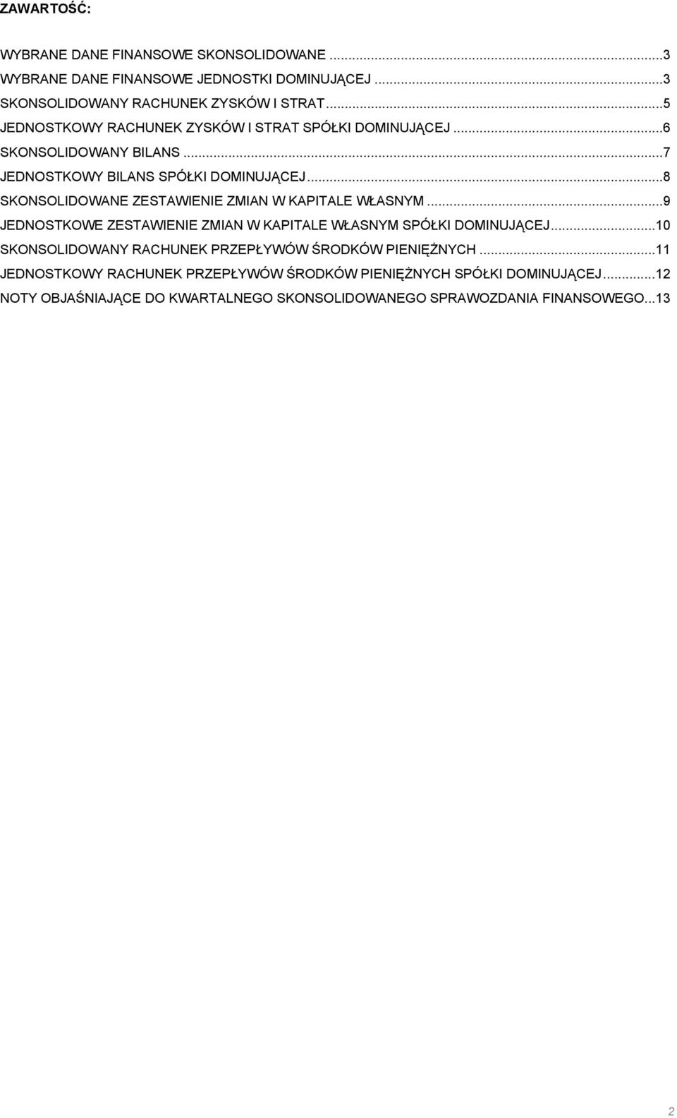 ..8 SKONSOLIDOWANE ZESTAWIENIE ZMIAN W KAPITALE WŁASNYM...9 JEDNOSTKOWE ZESTAWIENIE ZMIAN W KAPITALE WŁASNYM SPÓŁKI DOMINUJĄCEJ.