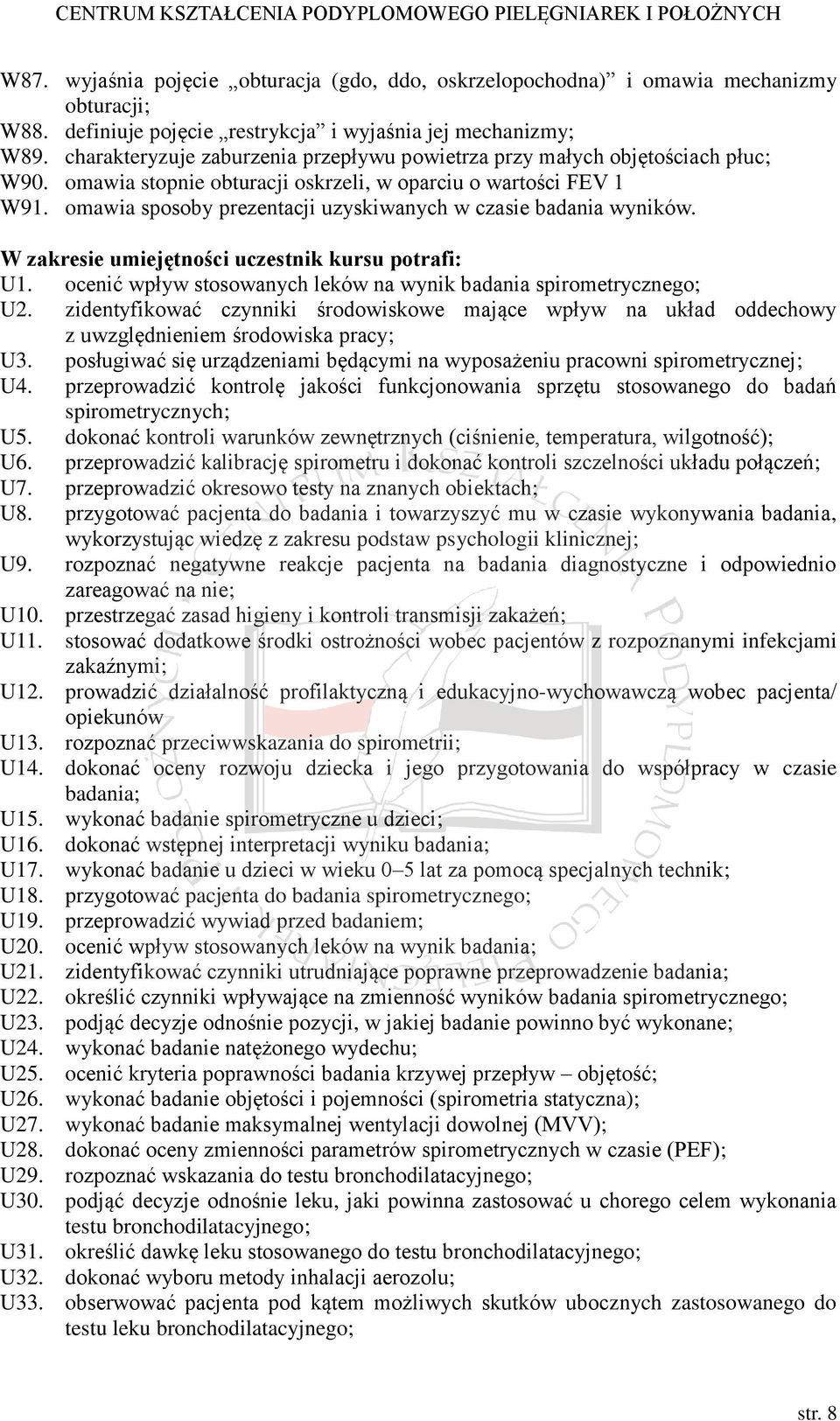 omawia sposoby prezentacji uzyskiwanych w czasie badania wyników. W zakresie umiejętności uczestnik kursu potrafi: U1. ocenić wpływ stosowanych leków na wynik badania spirometrycznego; U2.