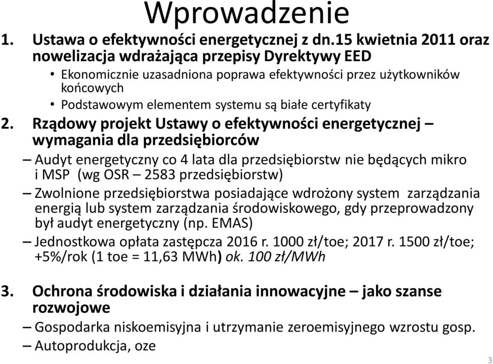 Rządowy projekt Ustawy o efektywności energetycznej wymagania dla przedsiębiorców Audyt energetyczny co 4 lata dla przedsiębiorstw nie będących mikro i MSP (wg OSR 2583 przedsiębiorstw) Zwolnione