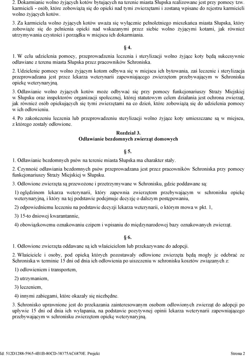 Za karmiciela wolno żyjących kotów uważa się wyłącznie pełnoletniego mieszkańca miasta Słupska, który zobowiąże się do pełnienia opieki nad wskazanymi przez siebie wolno żyjącymi kotami, jak również