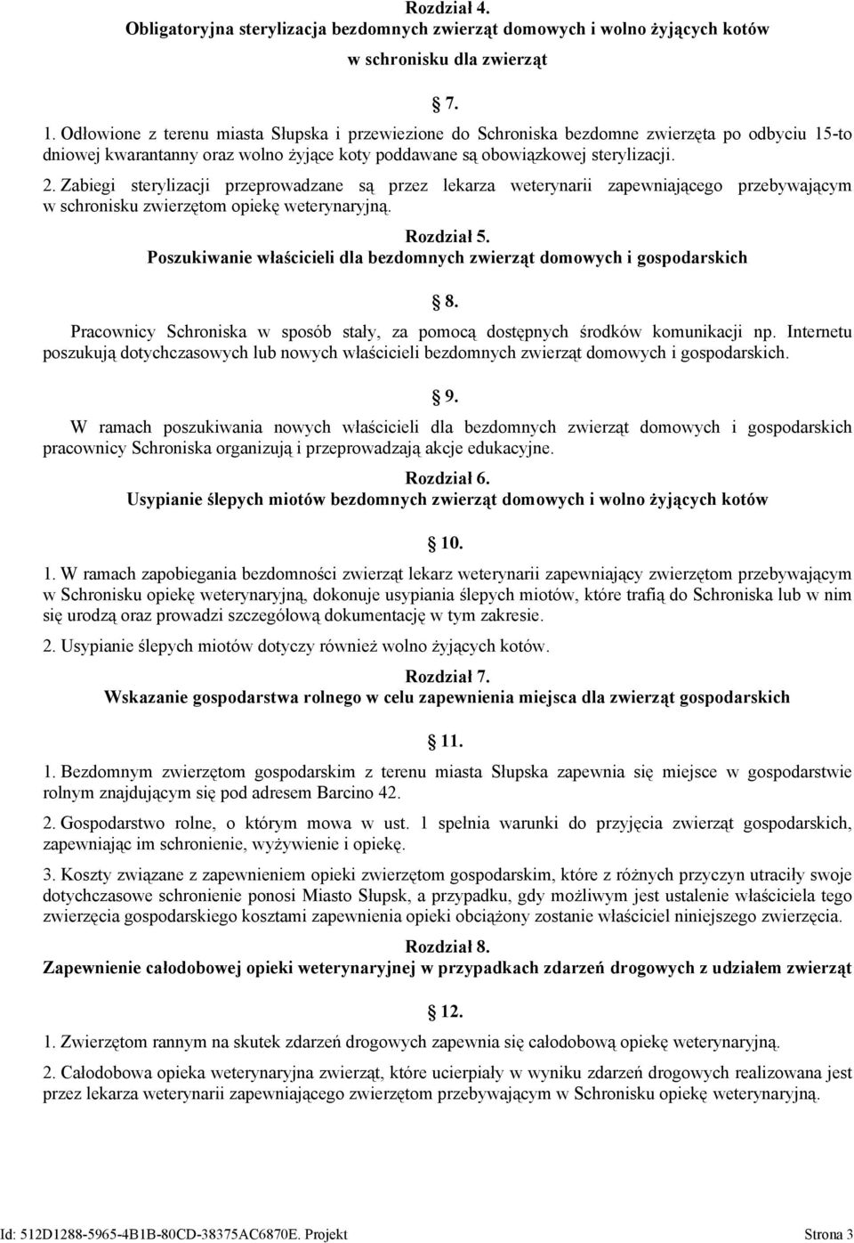 Zabiegi sterylizacji przeprowadzane są przez lekarza weterynarii zapewniającego przebywającym w schronisku zwierzętom opiekę weterynaryjną. Rozdział 5.