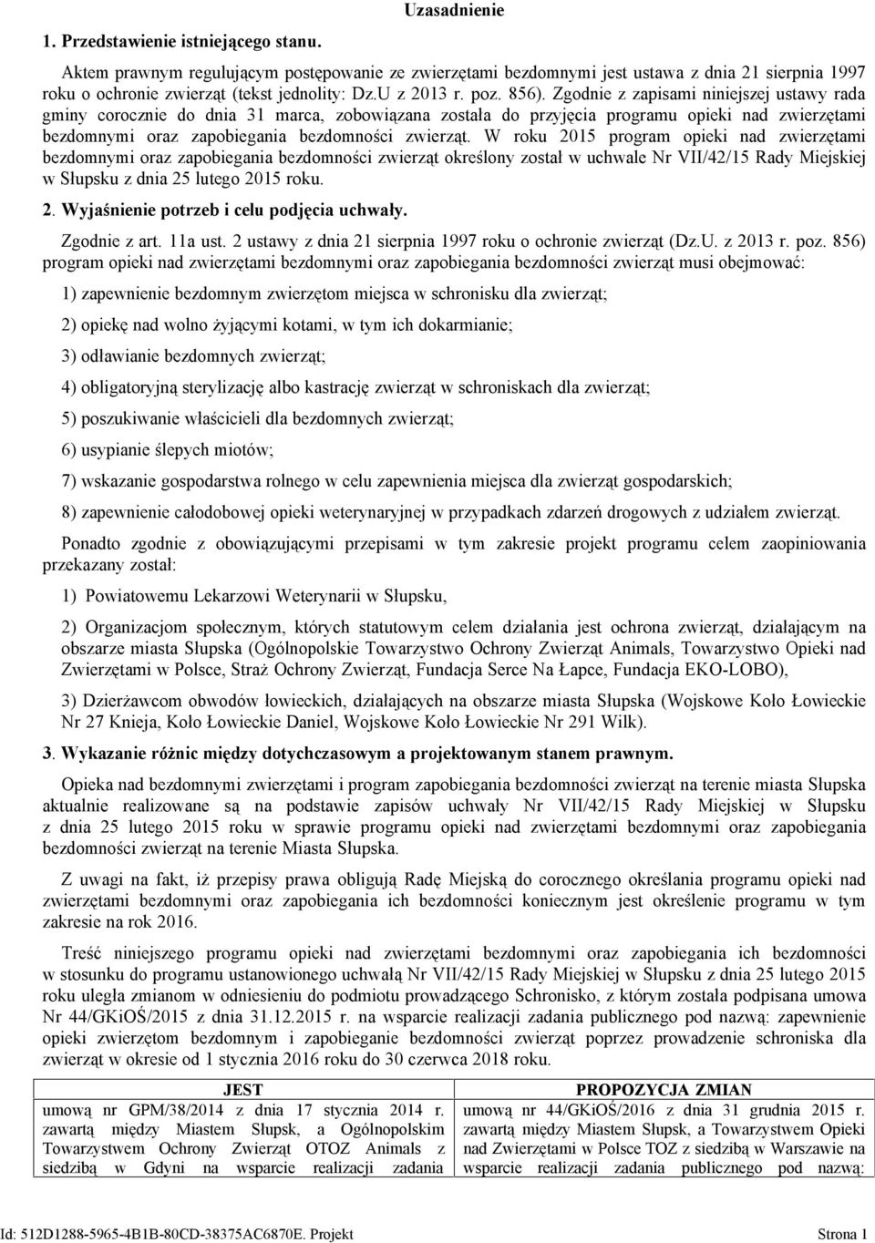 zwierzętami bezdomnymi jest ustawa z dnia 21 sierpnia 1997 roku o ochronie zwierząt (tekst jednolity: Dz.U z 2013 r. poz. 856).