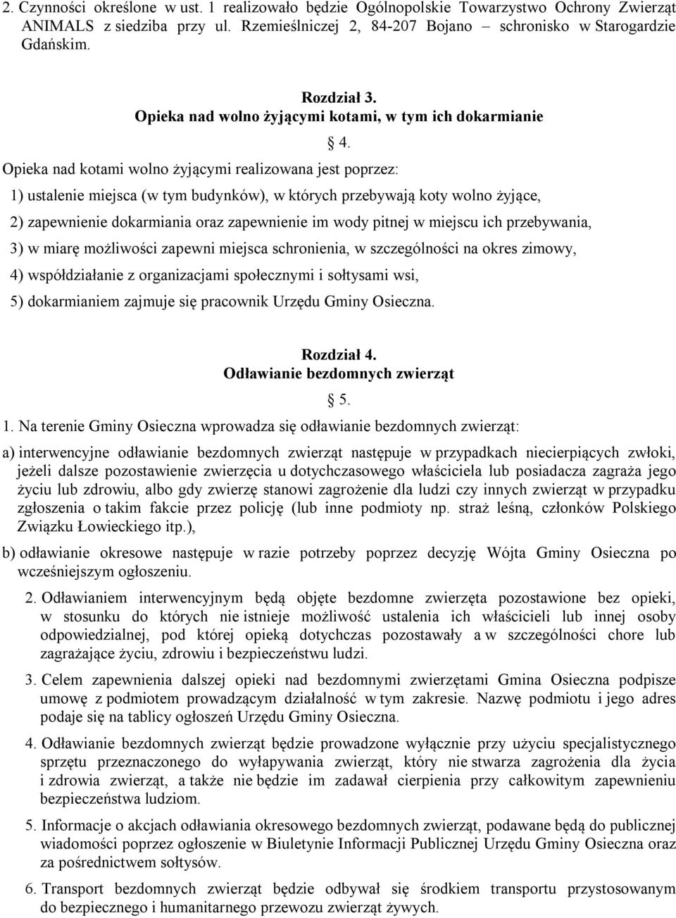 Opieka nad kotami wolno żyjącymi realizowana jest poprzez: 1) ustalenie miejsca (w tym budynków), w których przebywają koty wolno żyjące, 2) zapewnienie dokarmiania oraz zapewnienie im wody pitnej w