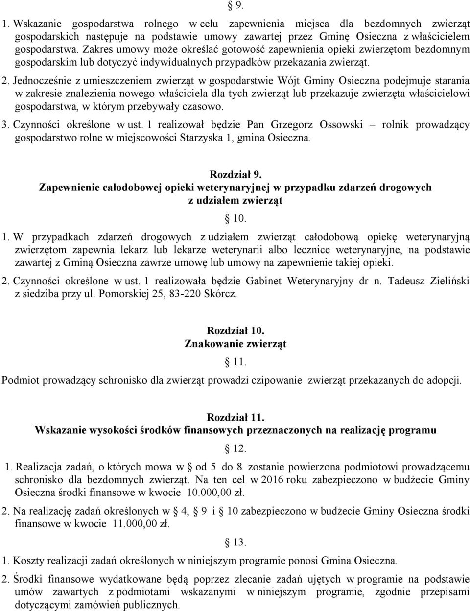 Jednocześnie z umieszczeniem zwierząt w gospodarstwie Wójt Gminy Osieczna podejmuje starania w zakresie znalezienia nowego właściciela dla tych zwierząt lub przekazuje zwierzęta właścicielowi