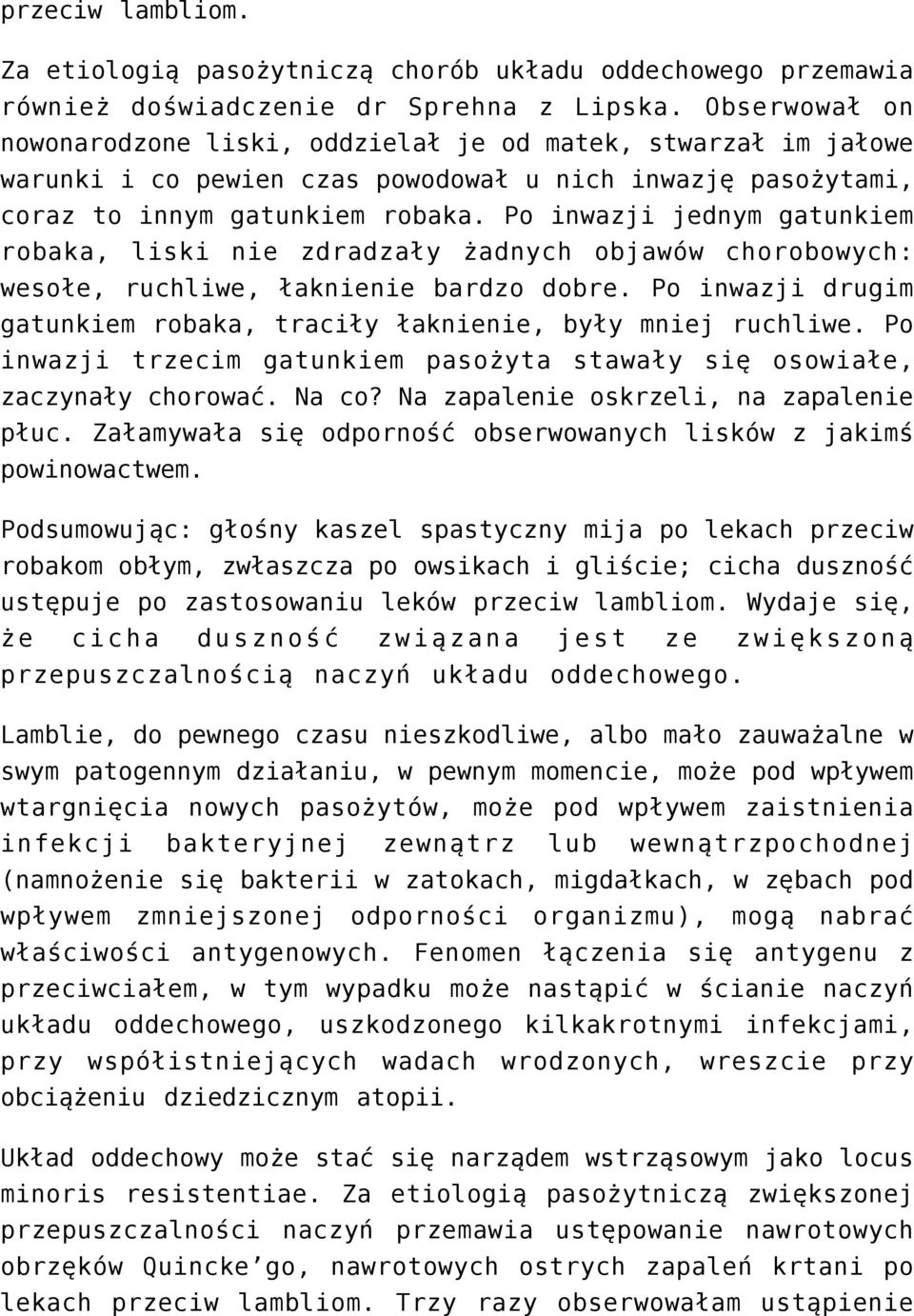 Po inwazji jednym gatunkiem robaka, liski nie zdradzały żadnych objawów chorobowych: wesołe, ruchliwe, łaknienie bardzo dobre.