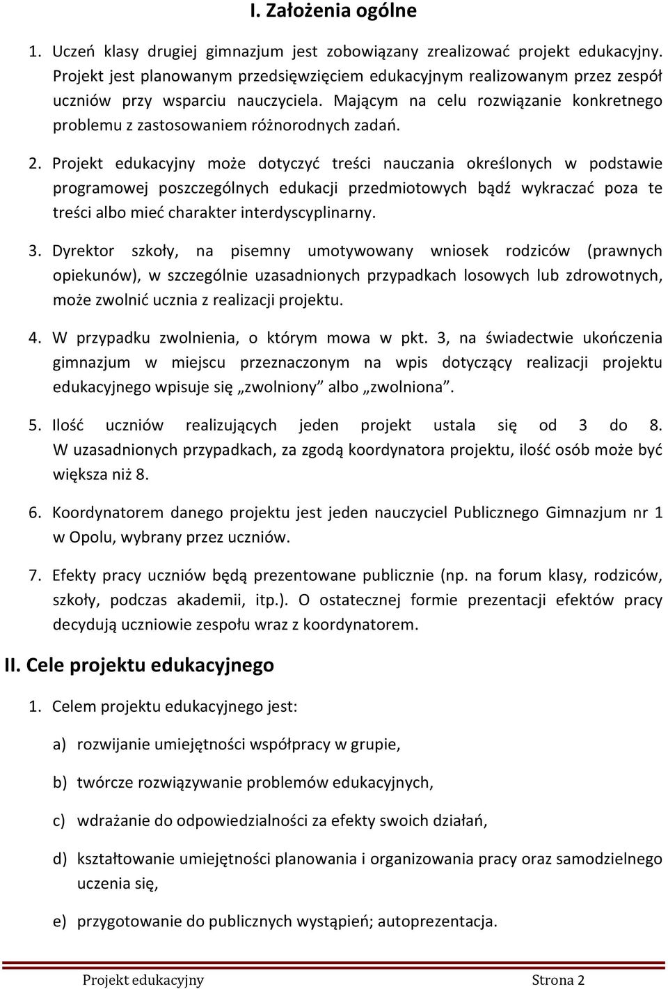 2. Projekt edukacyjny może dotyczyd treści nauczania określonych w podstawie programowej poszczególnych edukacji przedmiotowych bądź wykraczad poza te treści albo mied charakter interdyscyplinarny. 3.