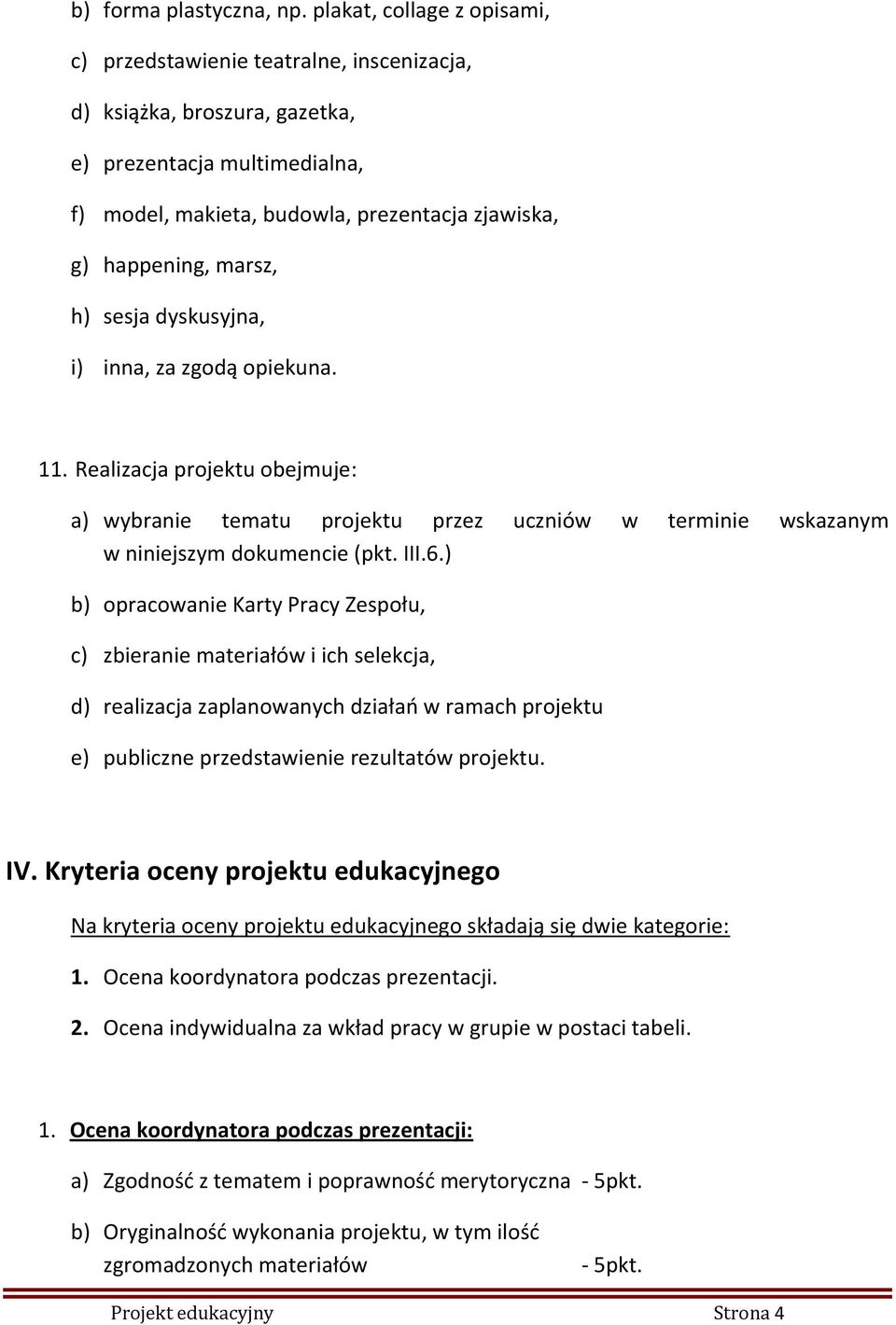 marsz, h) sesja dyskusyjna, i) inna, za zgodą opiekuna. 11. Realizacja projektu obejmuje: a) wybranie tematu projektu przez uczniów w terminie wskazanym w niniejszym dokumencie (pkt. III.6.