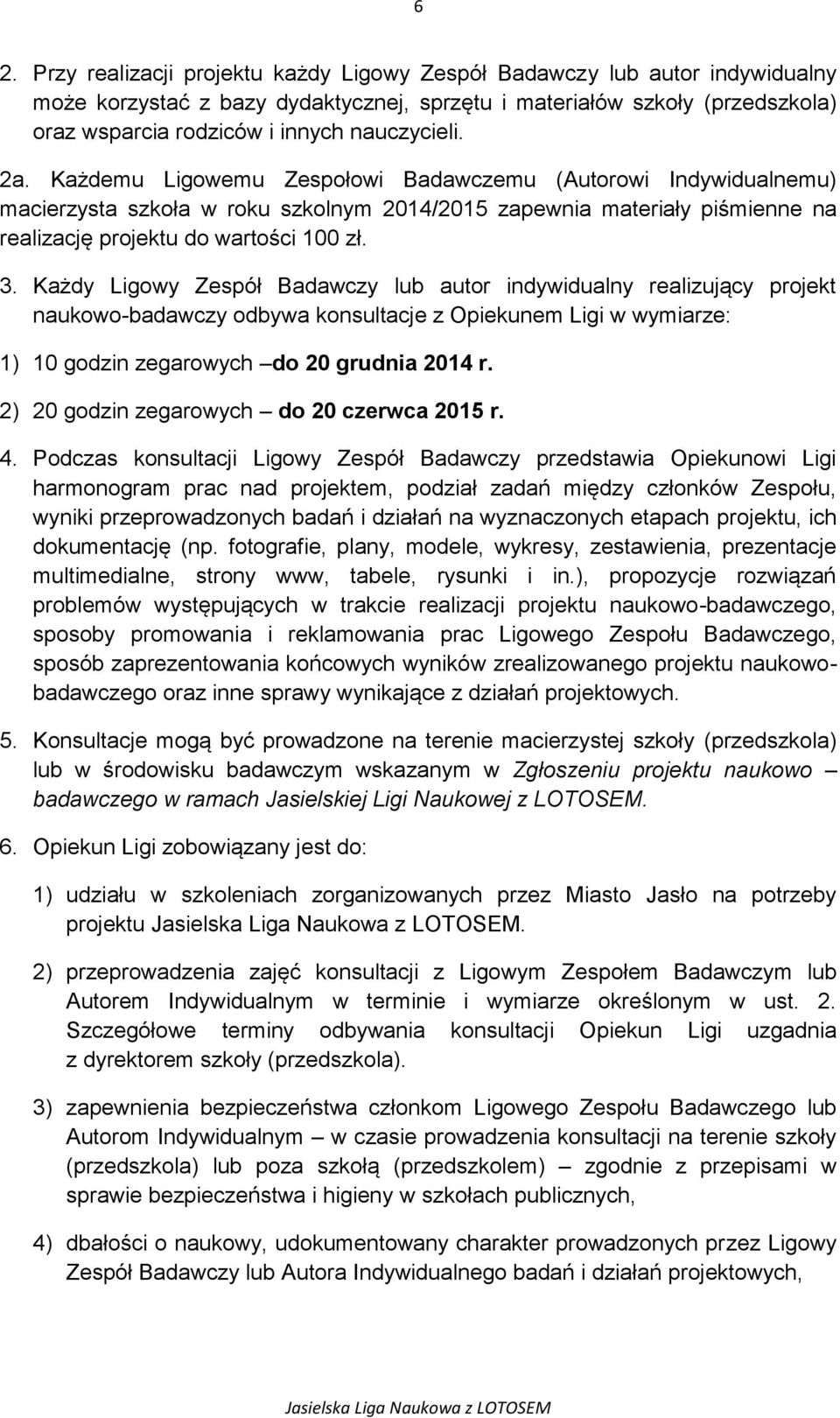 Każdy Ligowy Zespół Badawczy lub autor indywidualny realizujący projekt naukowo-badawczy odbywa konsultacje z Opiekunem Ligi w wymiarze: 1) 10 godzin zegarowych do 20 grudnia 2014 r.