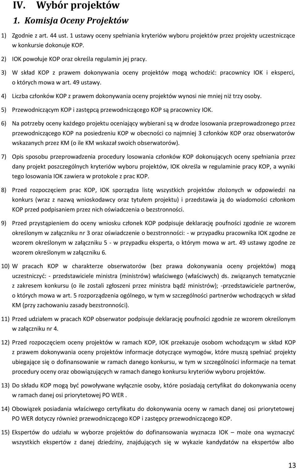 4) Liczba członków KOP z prawem dokonywania oceny projektów wynosi nie mniej niż trzy osoby. 5) Przewodniczącym KOP i zastępcą przewodniczącego KOP są pracownicy IOK.